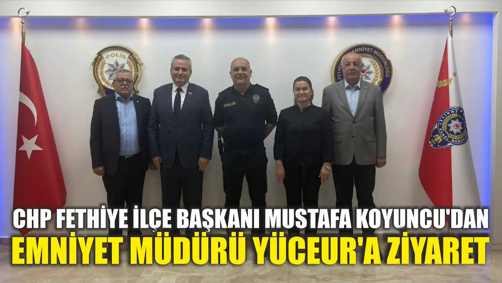 CHP Fethiye İlçe Başkanı Mustafa Koyuncu'dan Emniyet Müdürü Yüceur'a Ziyaret