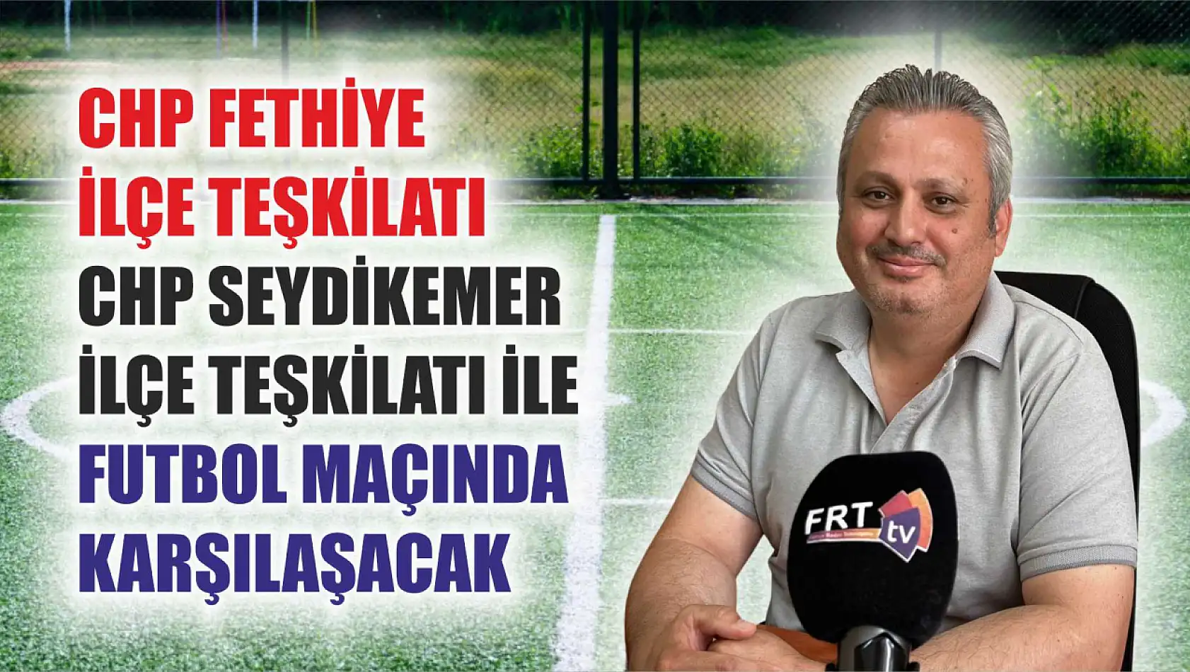 CHP Fethiye İlçe Teşkilatı, CHP Seydikemer İlçe Teşkilatı ile Futbol Maçında Karşılaşacak