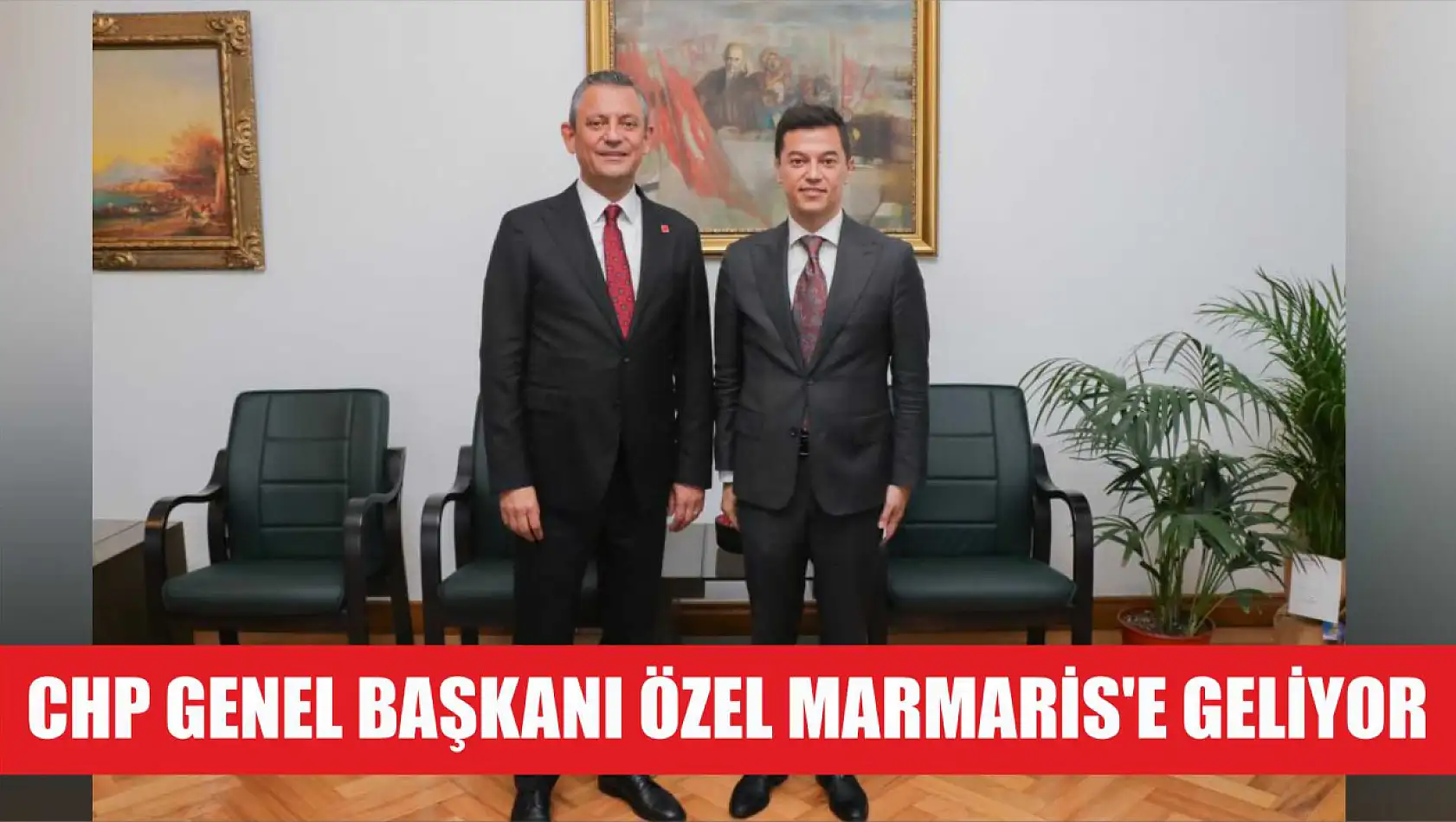 CHP Genel Başkanı Özel Marmaris'e geliyor