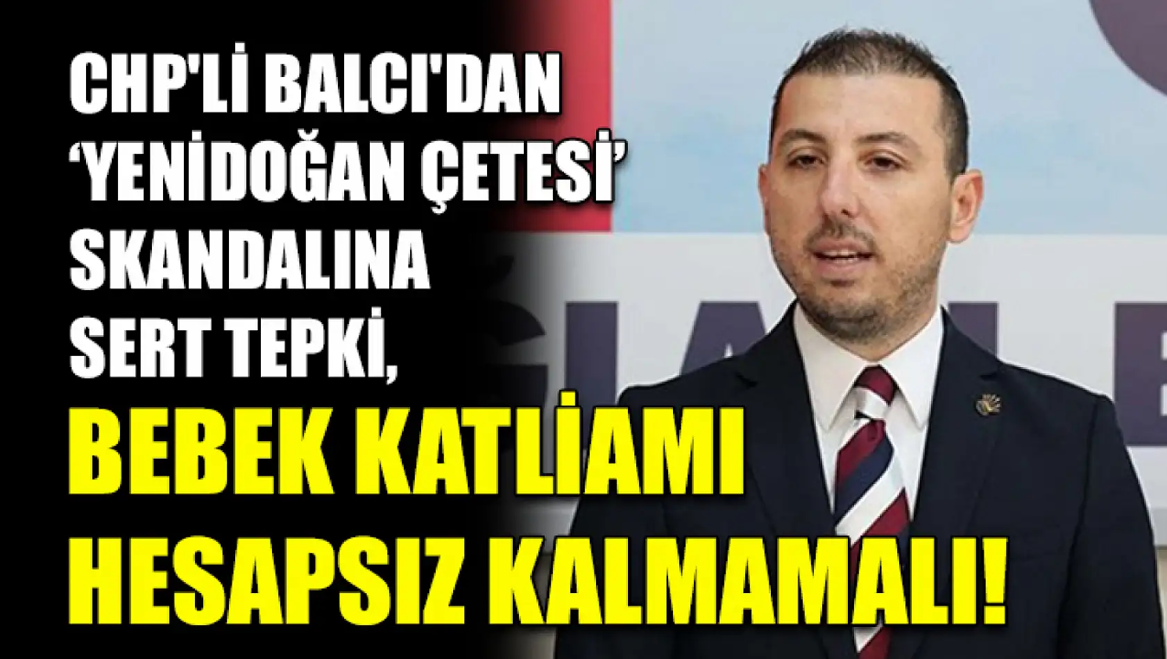 CHP'li Balcı'dan 'Yenidoğan Çetesi' Skandalına Sert Tepki, Bebek Katliamı Hesapsız Kalmamalı!