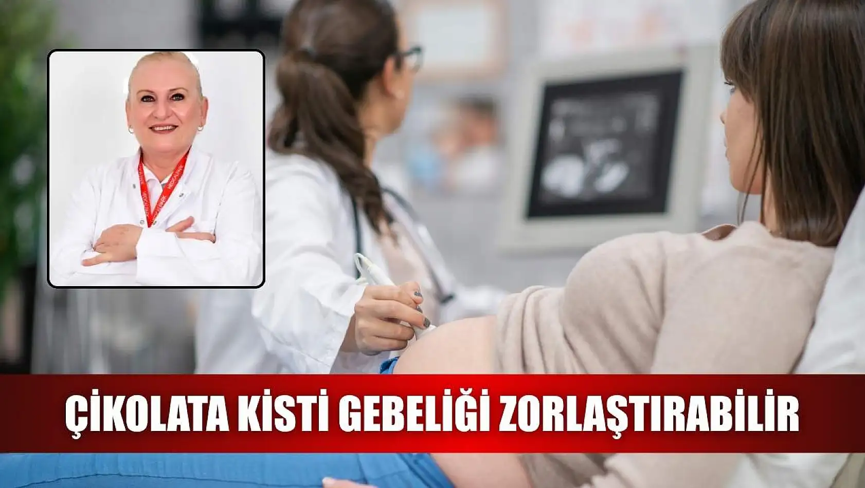 Çikolata kisti gebeliği zorlaştırabilir