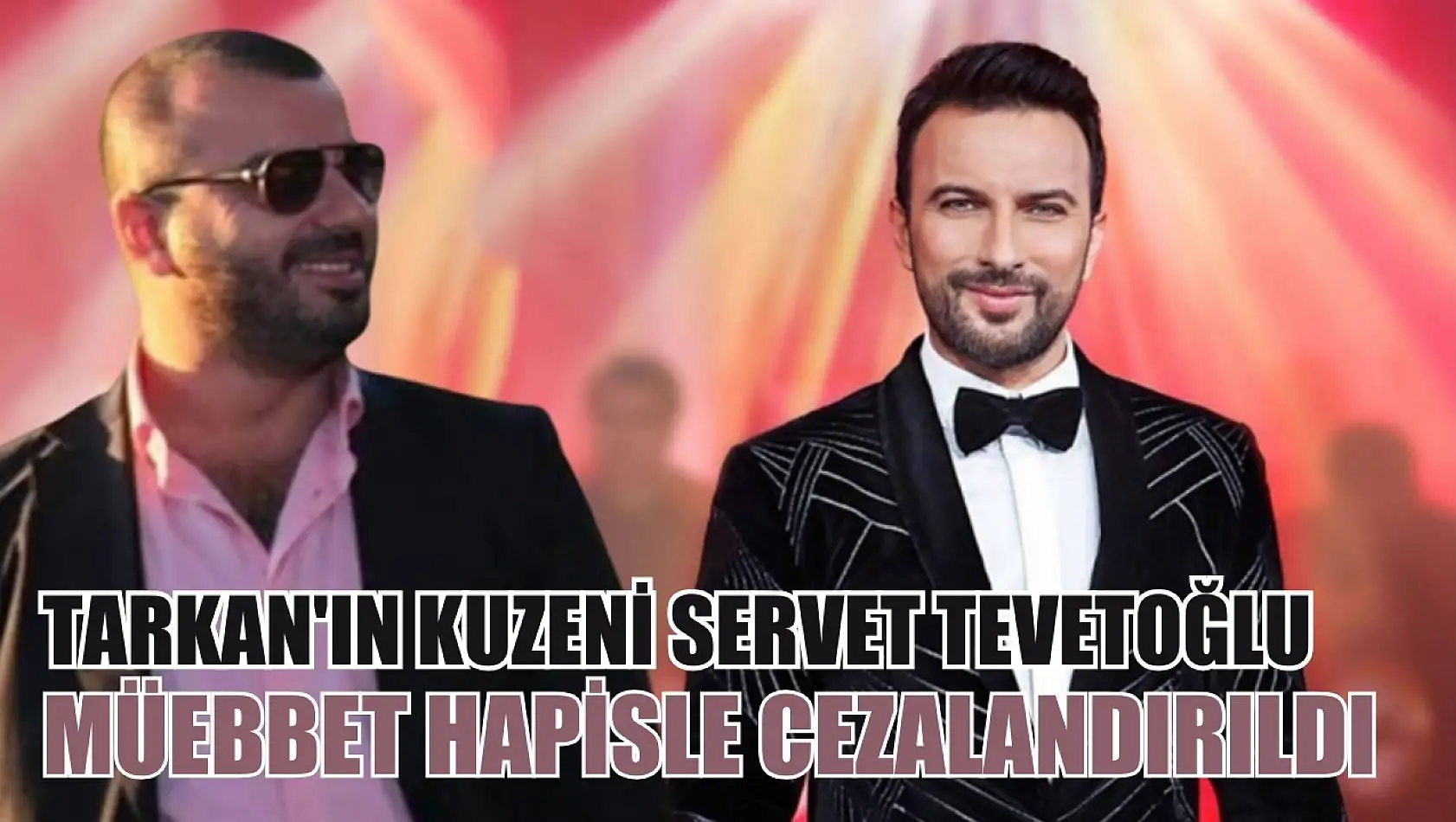 Cinayet davasında yargılanan Tarkan'ın kuzeni Servet Tevetoğlu müebbet hapisle cezalandırıldı