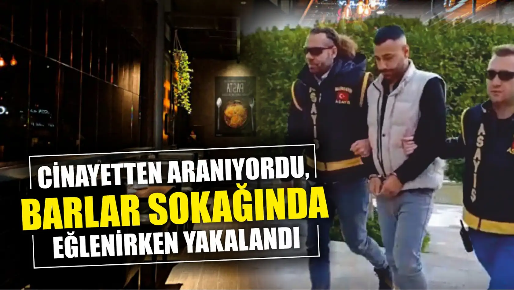 Cinayetten aranıyordu, barlar sokağında eğlenirken yakalandı