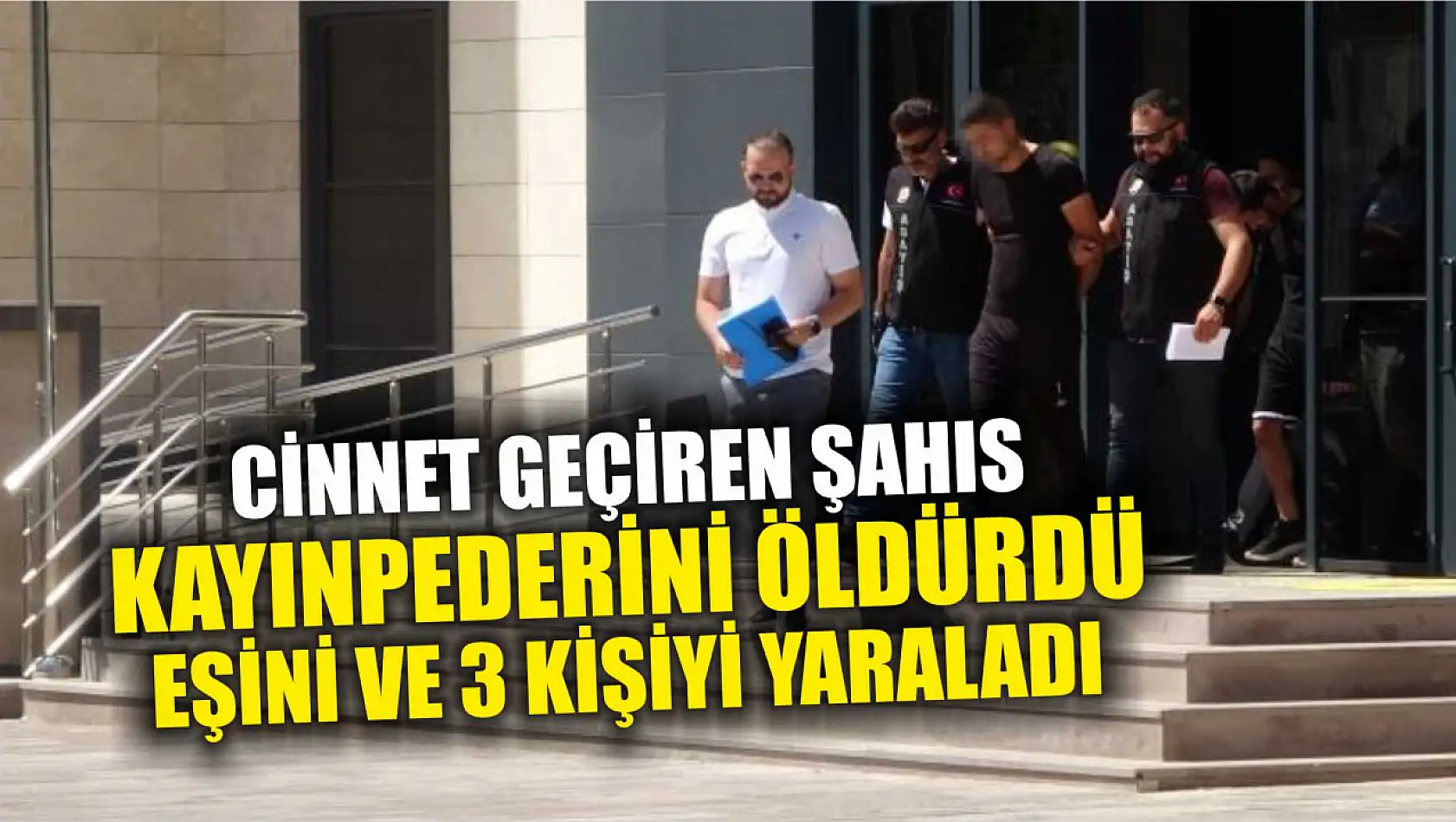 Cinnet geçiren şahıs kayınpederini öldürdü, eşini ve 3 kişiyi yaraladı