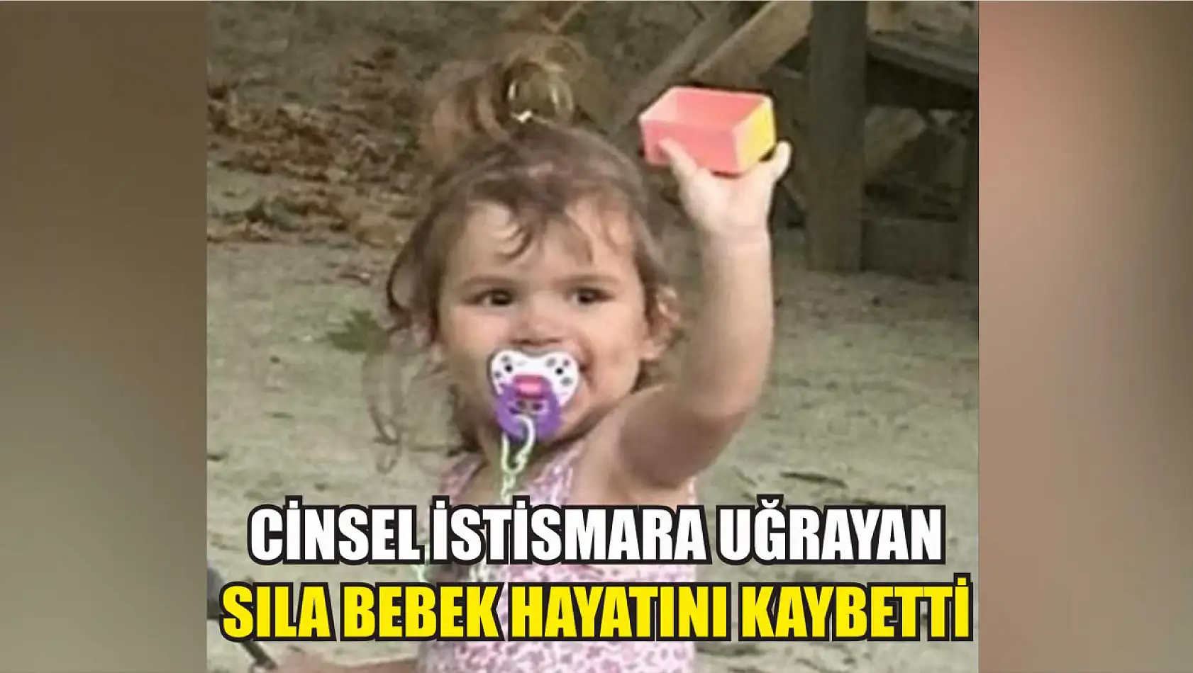 Cinsel istismara uğrayan Sıla bebek hayatını kaybetti