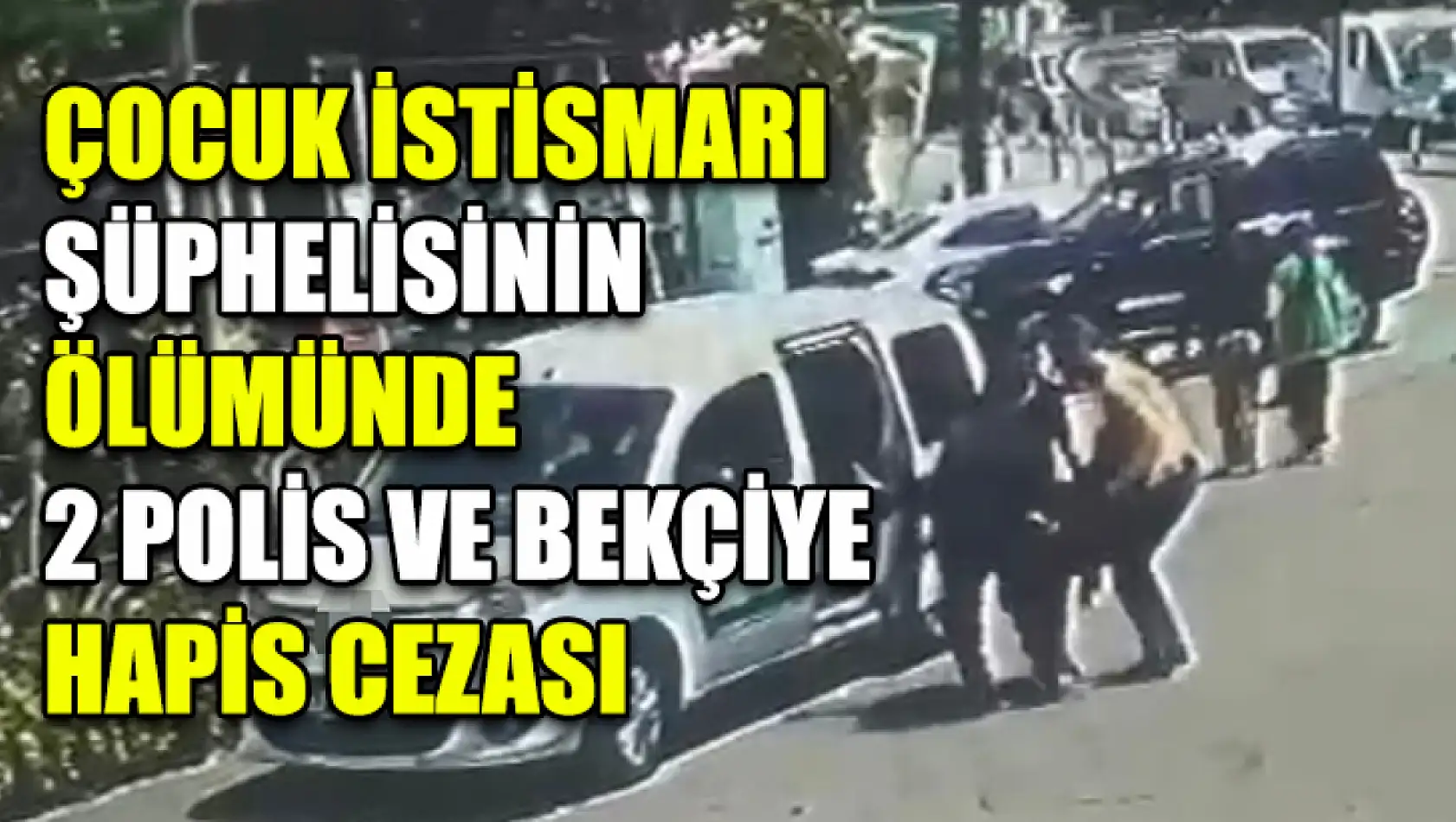 Çocuk İstismarı Şüphelisinin Ölümünde 2 Polis Ve Bekçiye Hapis Cezası