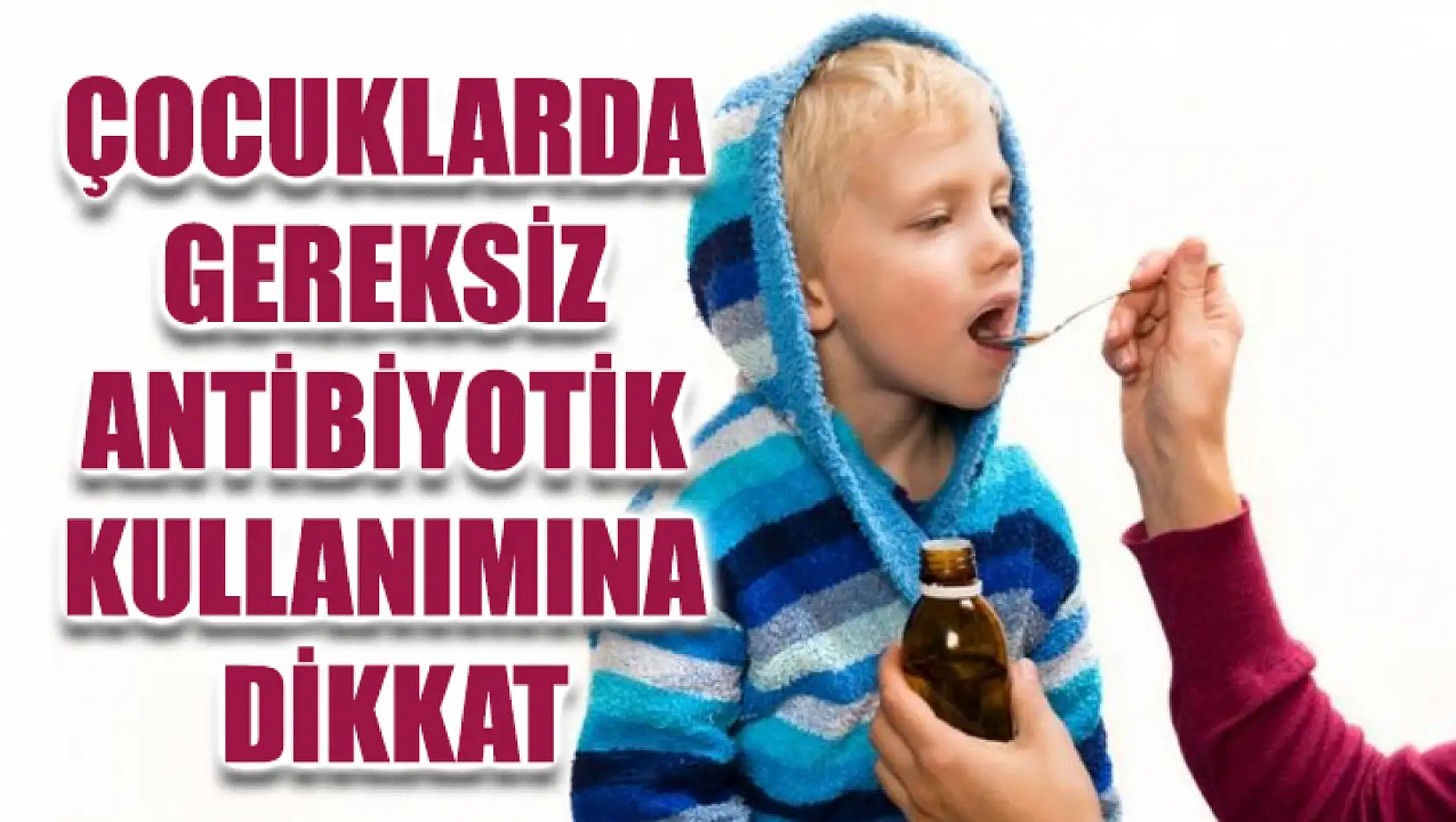 Çocuklarda Gereksiz Antibiyotik Kullanımına Dikkat