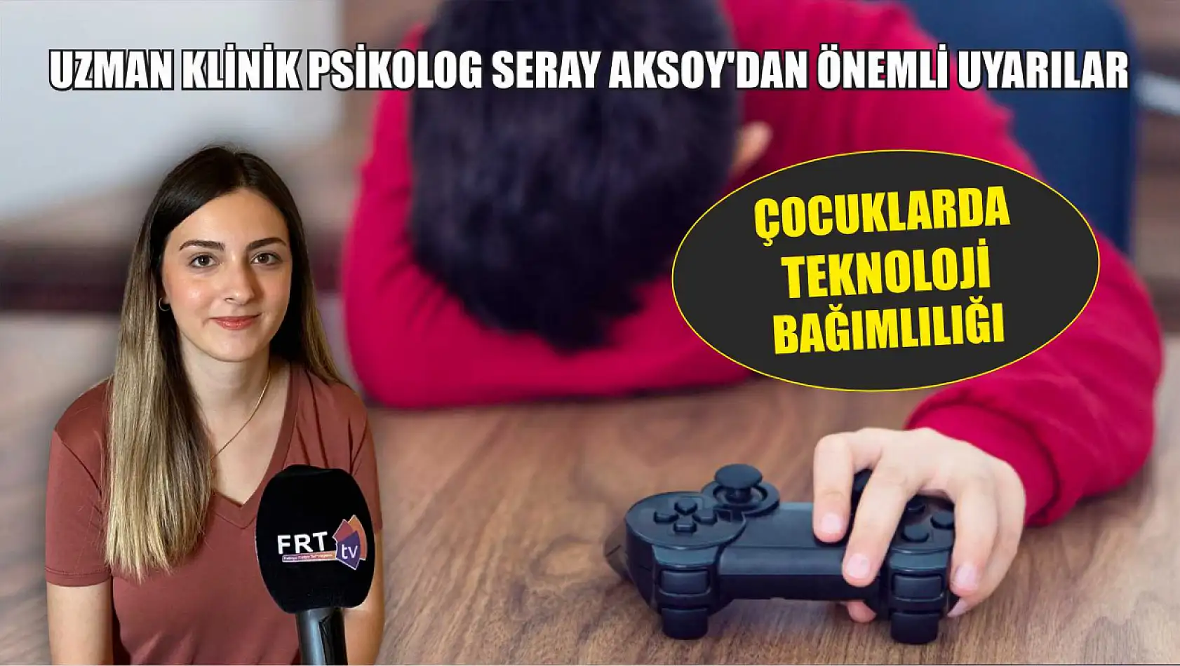 Çocuklarda teknoloji bağımlılığı Uzman Klinik Psikolog Seray Aksoy'dan önemli uyarılar