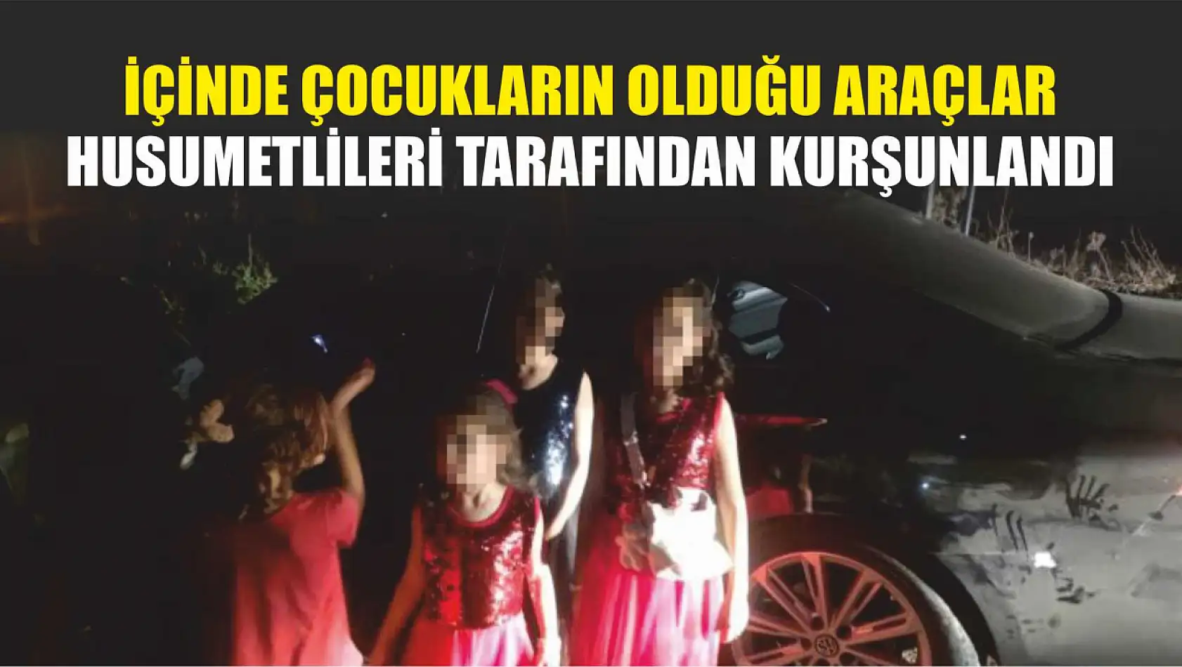 Çocukların olduğu araçlar husumetlileri tarafından kurşunlandı