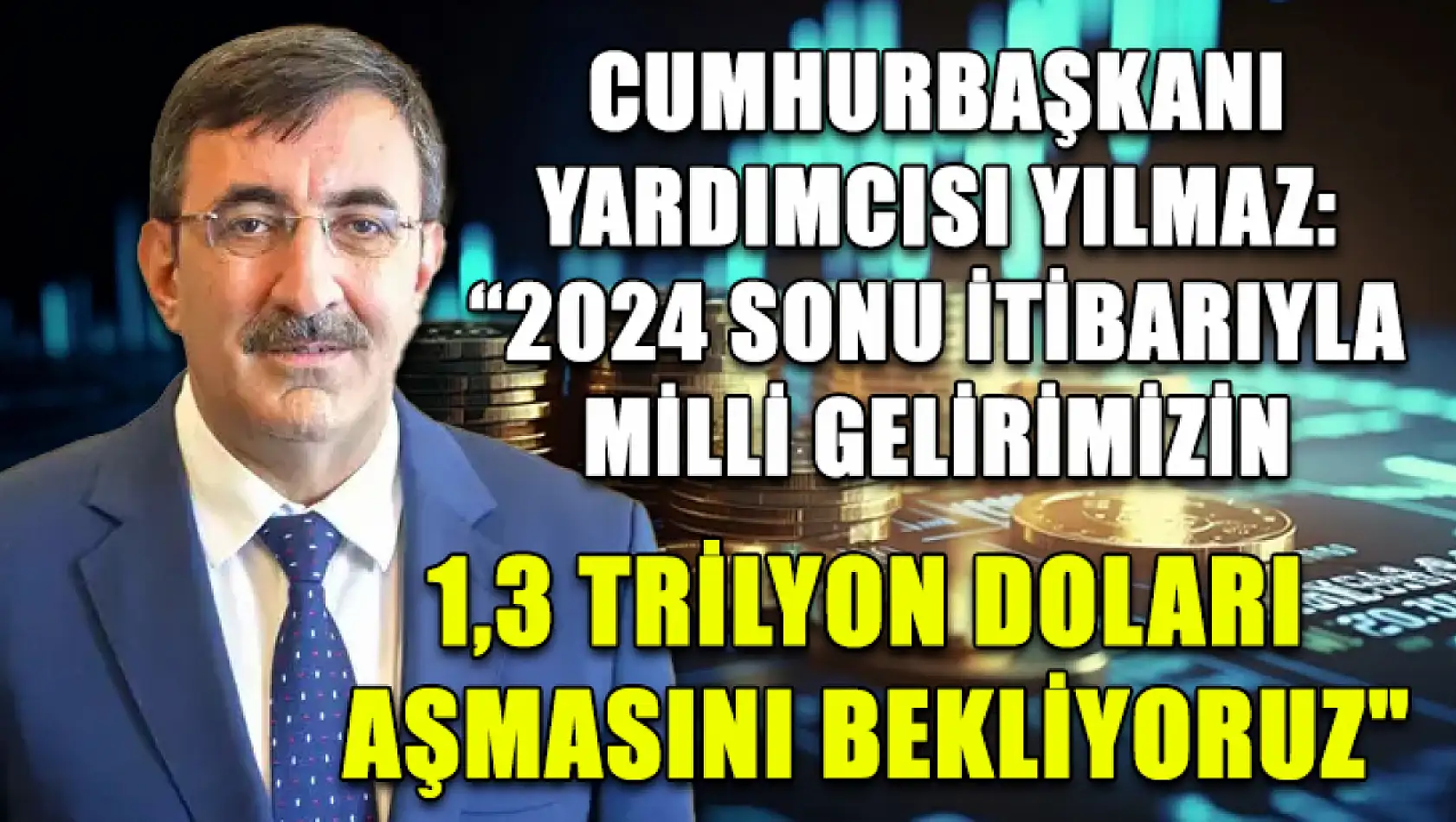 Cumhurbaşkanı Yardımcısı Yılmaz: '2024 sonu itibarıyla milli gelirimizin 1,3 trilyon doları aşmasını bekliyoruz'