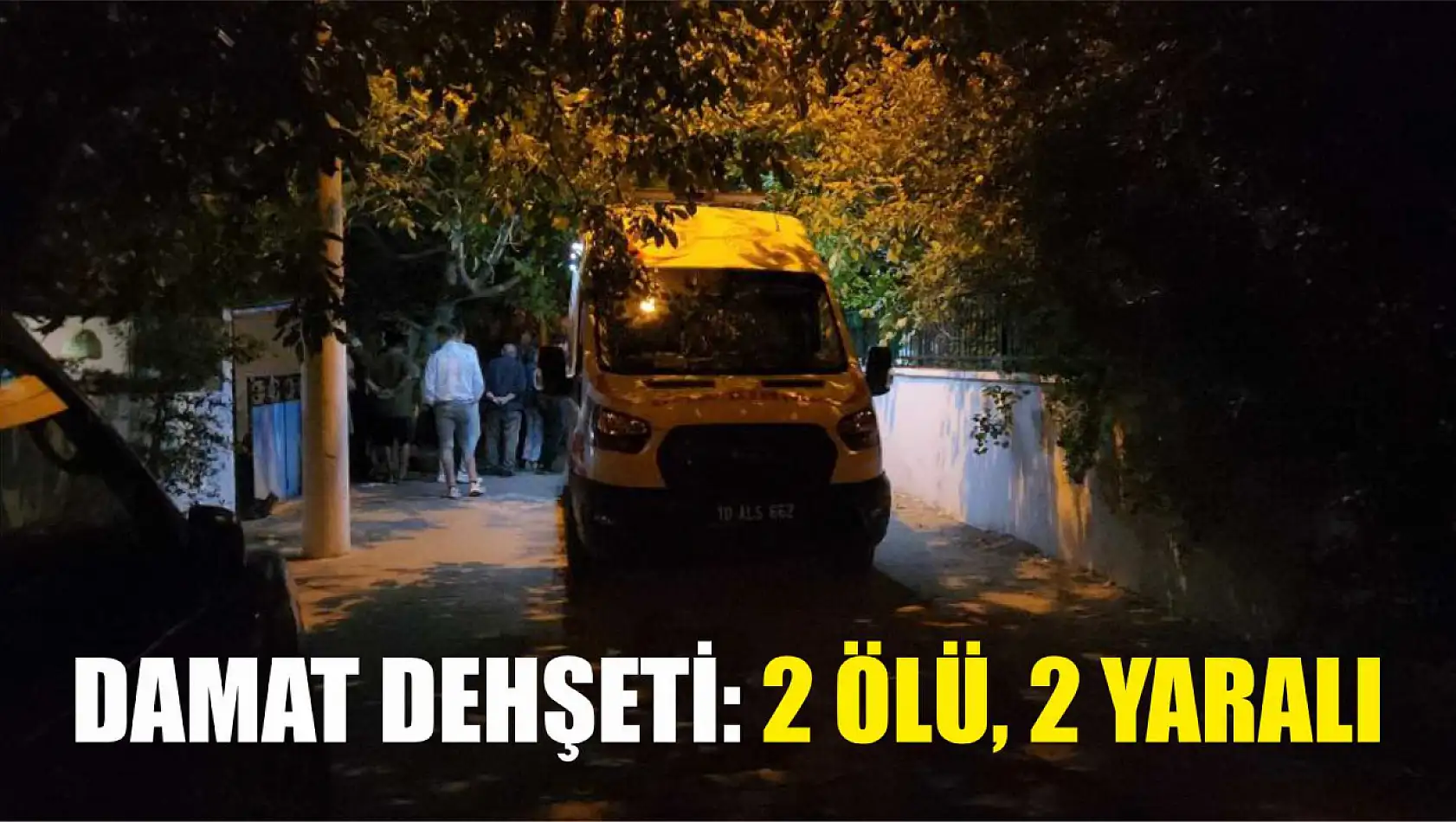 Damat dehşeti: 2 ölü, 2 yaralı