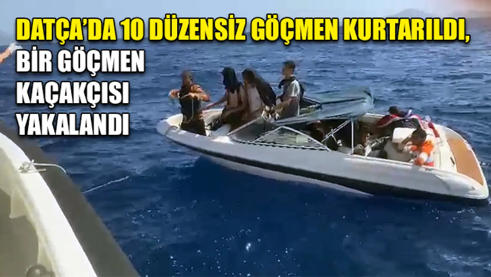 Datça'da 10 düzensiz göçmen kurtarıldı, bir göç men kaçakçısı yakalandı