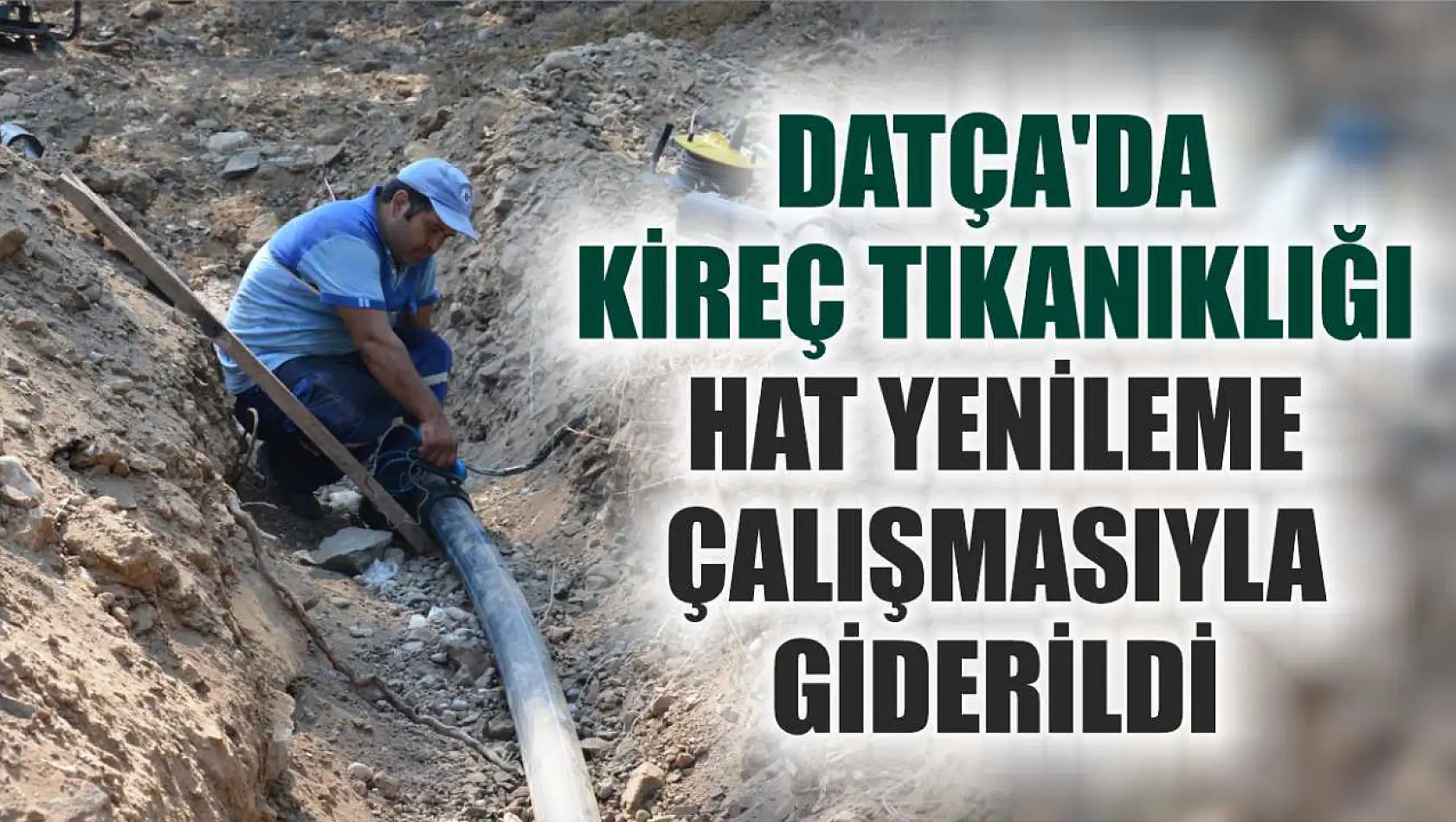 Datça'da  Kireç Tıkanıklığı Hat Yenileme Çalışmasıyla Giderildi