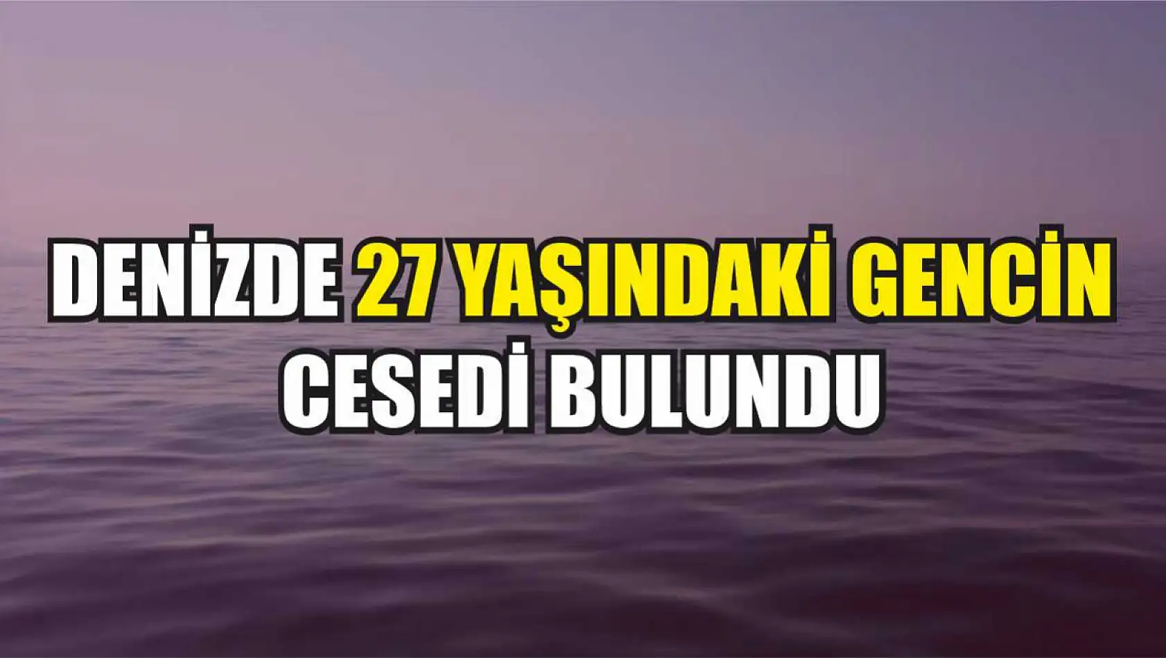 Denizde 27 Yaşındaki Gencin Cesedi Bulundu