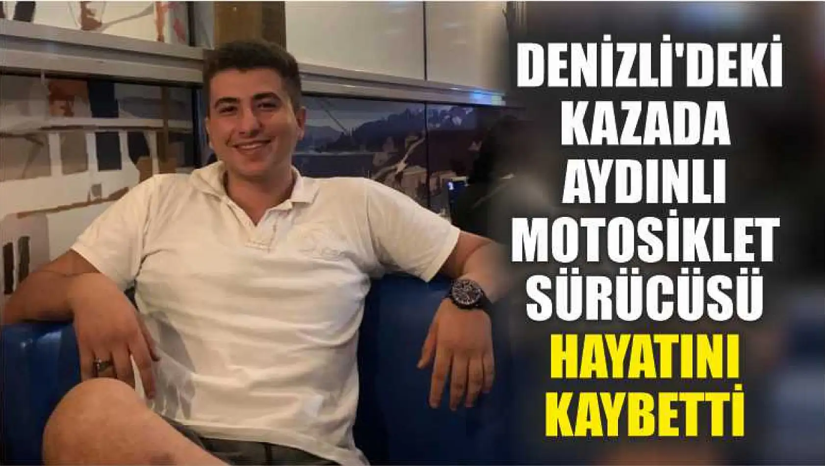 Denizli'deki kazada Aydınlı motosiklet sürücüsü hayatını kaybetti