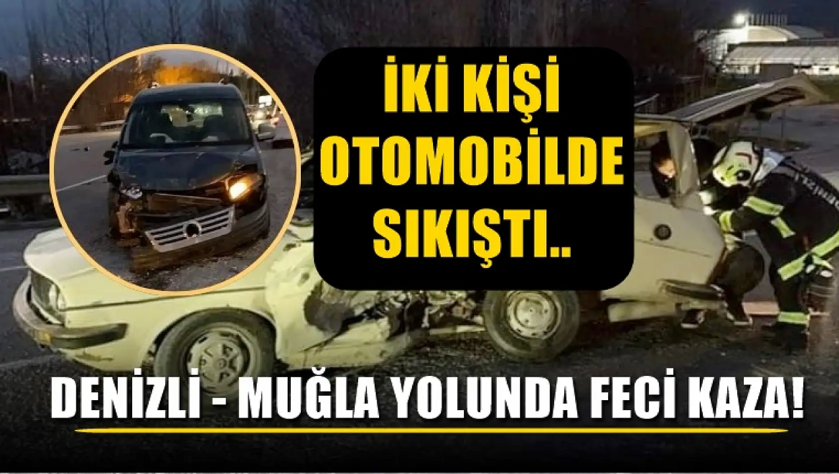 Denizli - Muğla yolunda feci kaza! İki kişi otomobilde sıkıştı..