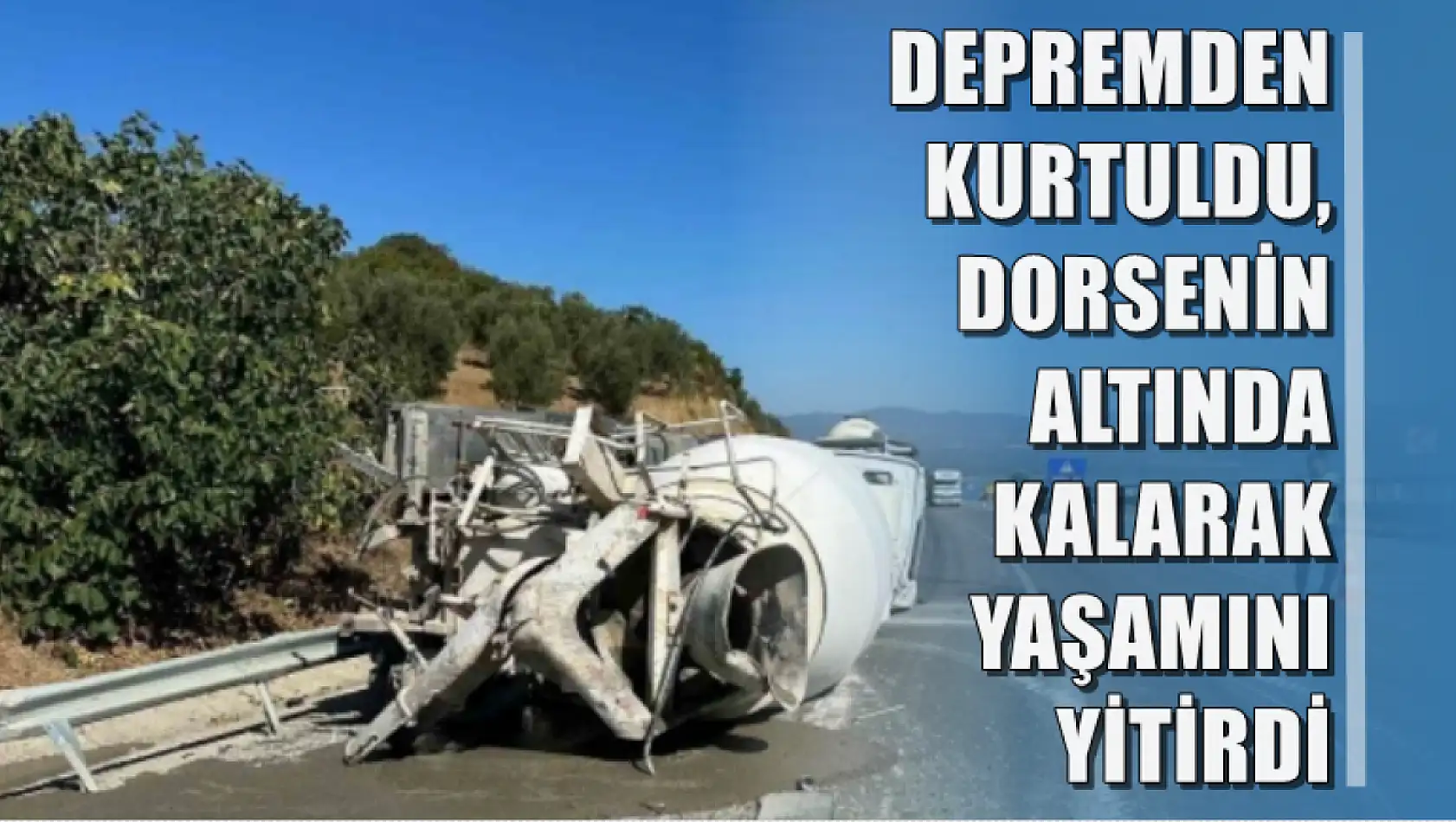 Depremden kurtuldu, dorsenin altında kalarak yaşamını yitirdi