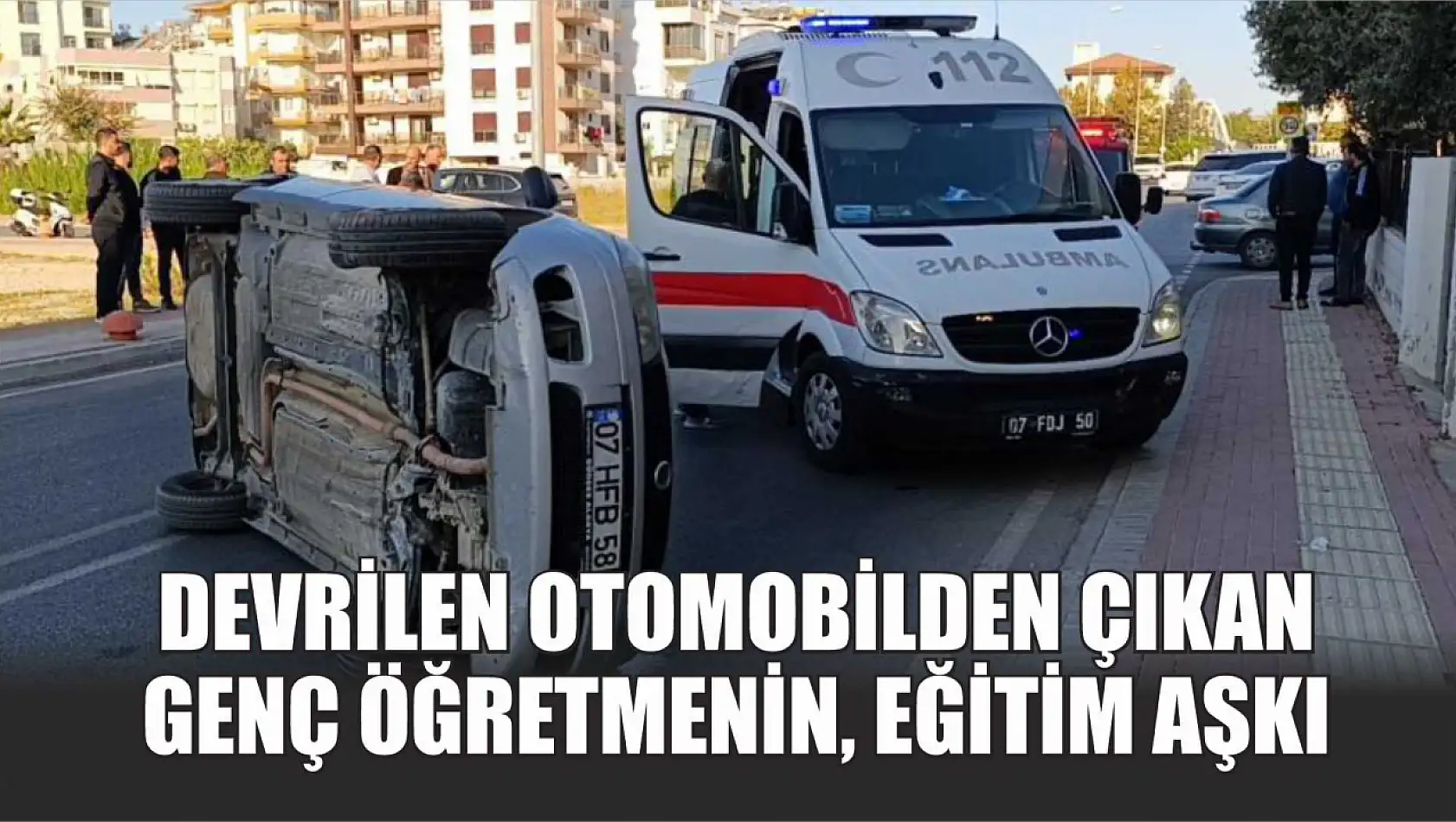 Devrilen otomobilden çıkan genç öğretmenin eğitim aşkı