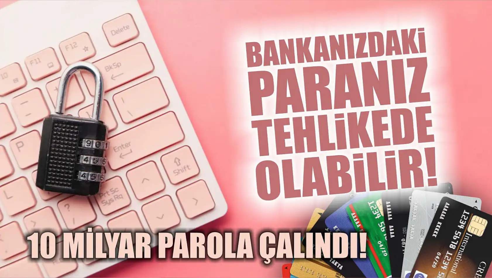 Dikkat! Bankanızdaki Paranız Tehlikede Olabilir! 10 Milyar Parola Çalındı!