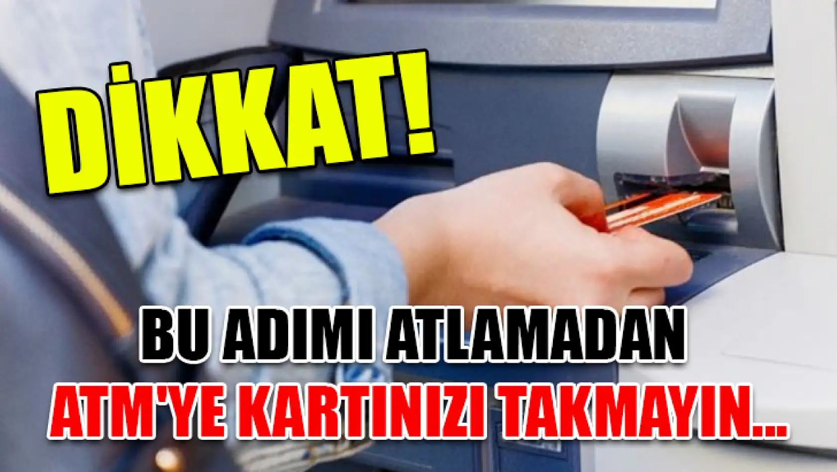 Dikkat! Bu Adımı Atlamadan ATM'ye Kartınızı Takmayın...