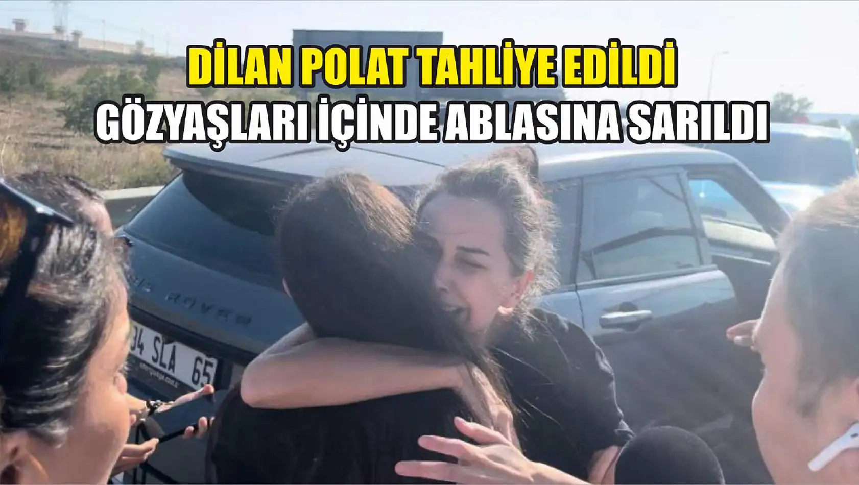 Dilan Polat Tahliye Edildi, Gözyaşları İçinde Ablasına Sarıldı