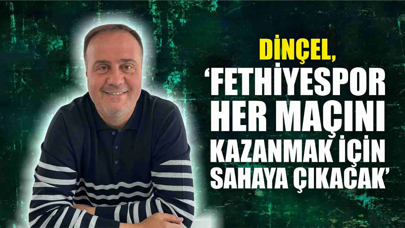 Dinçel, 'Fethiyespor Her Maçını Kazanmak İçin Sahaya Çıkacak'