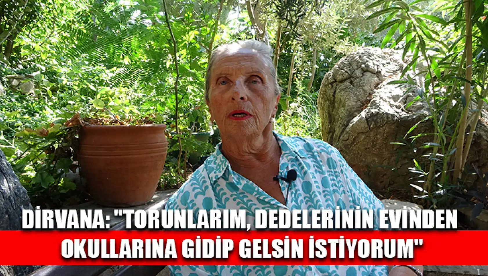 Dirvana: 'Torunlarım, dedelerinin evinden okullarına gidip gelsin istiyorum'