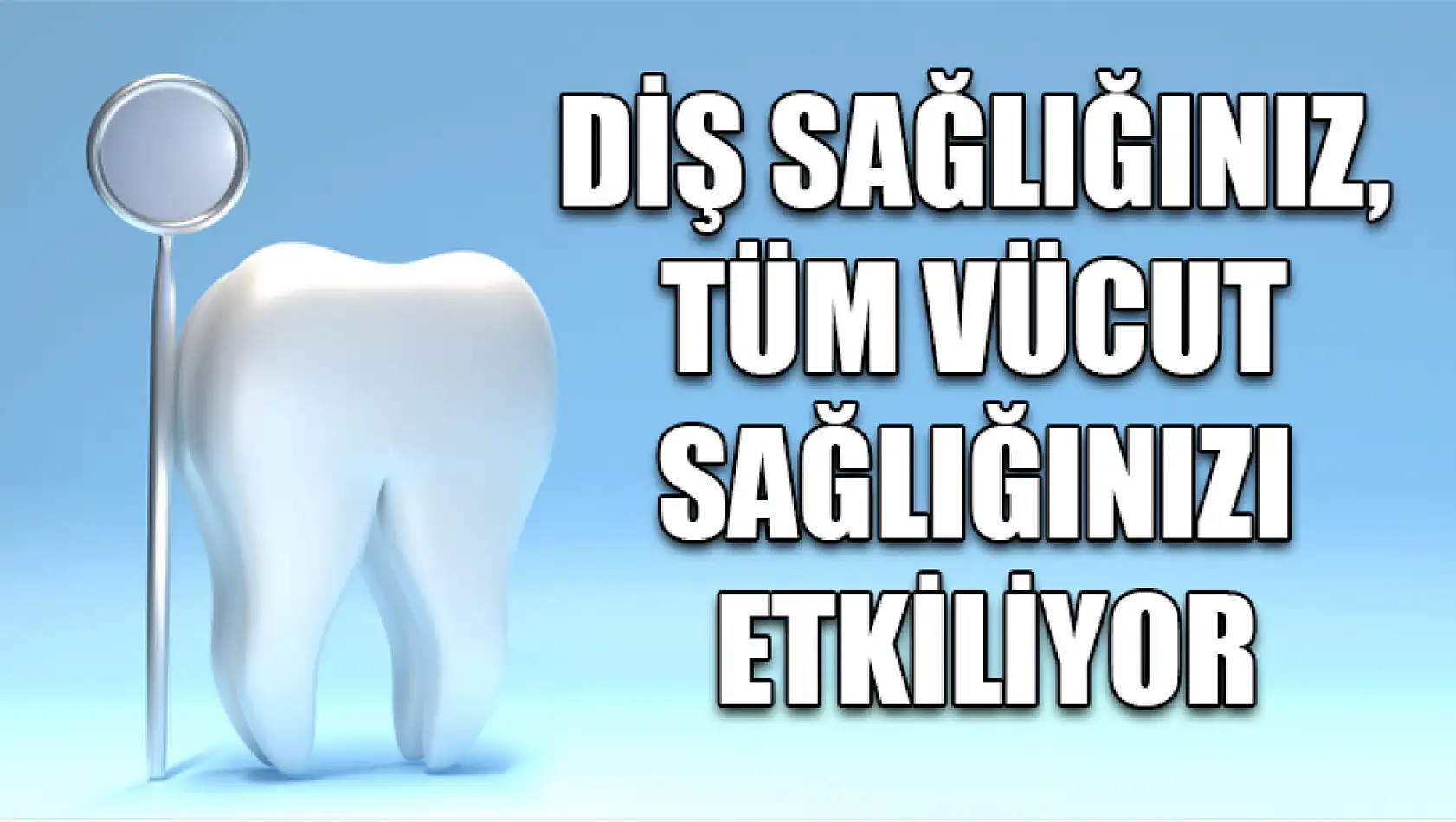 Diş sağlığınız, tüm vücut sağlığınızı etkiliyor