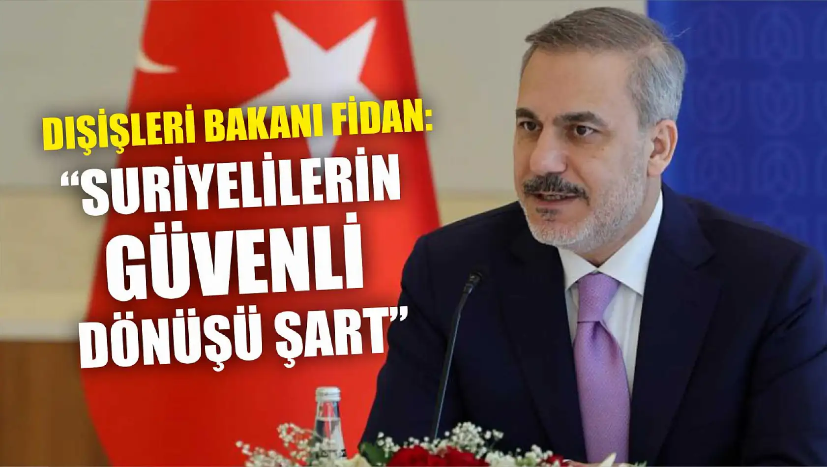 Dışişleri Bakanı Fidan: 'Suriyelilerin Güvenli Dönüşü Şart'