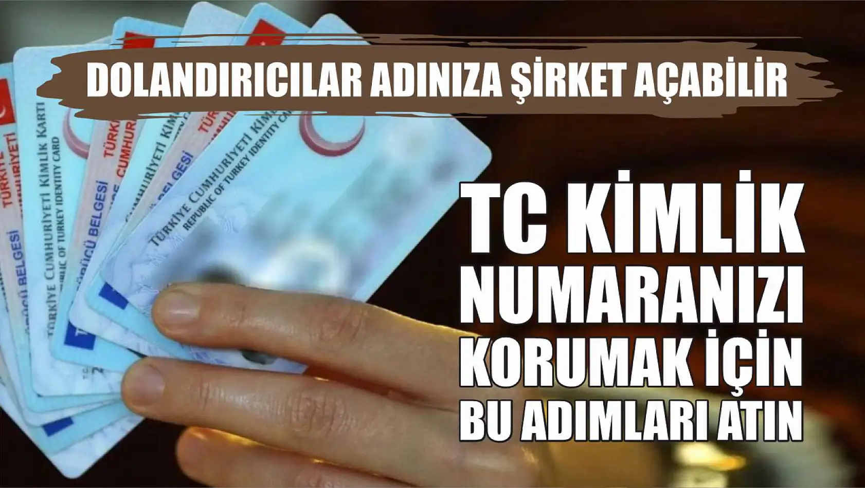 Dolandırıcılar Adınıza Şirket Açabilir, TC Kimlik Numaranızı Korumak İçin Bu Adımları Atın