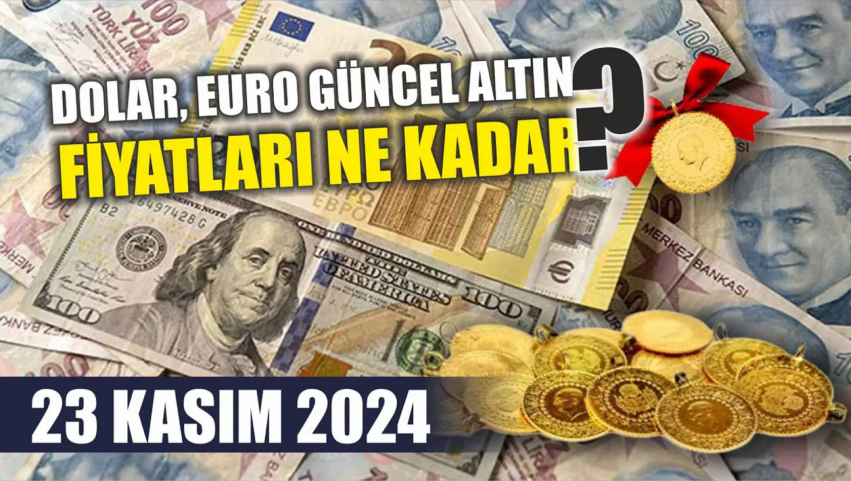 Dolar, Euro güncel Altın fiyatları ne kadar? 23 Kasım 2024