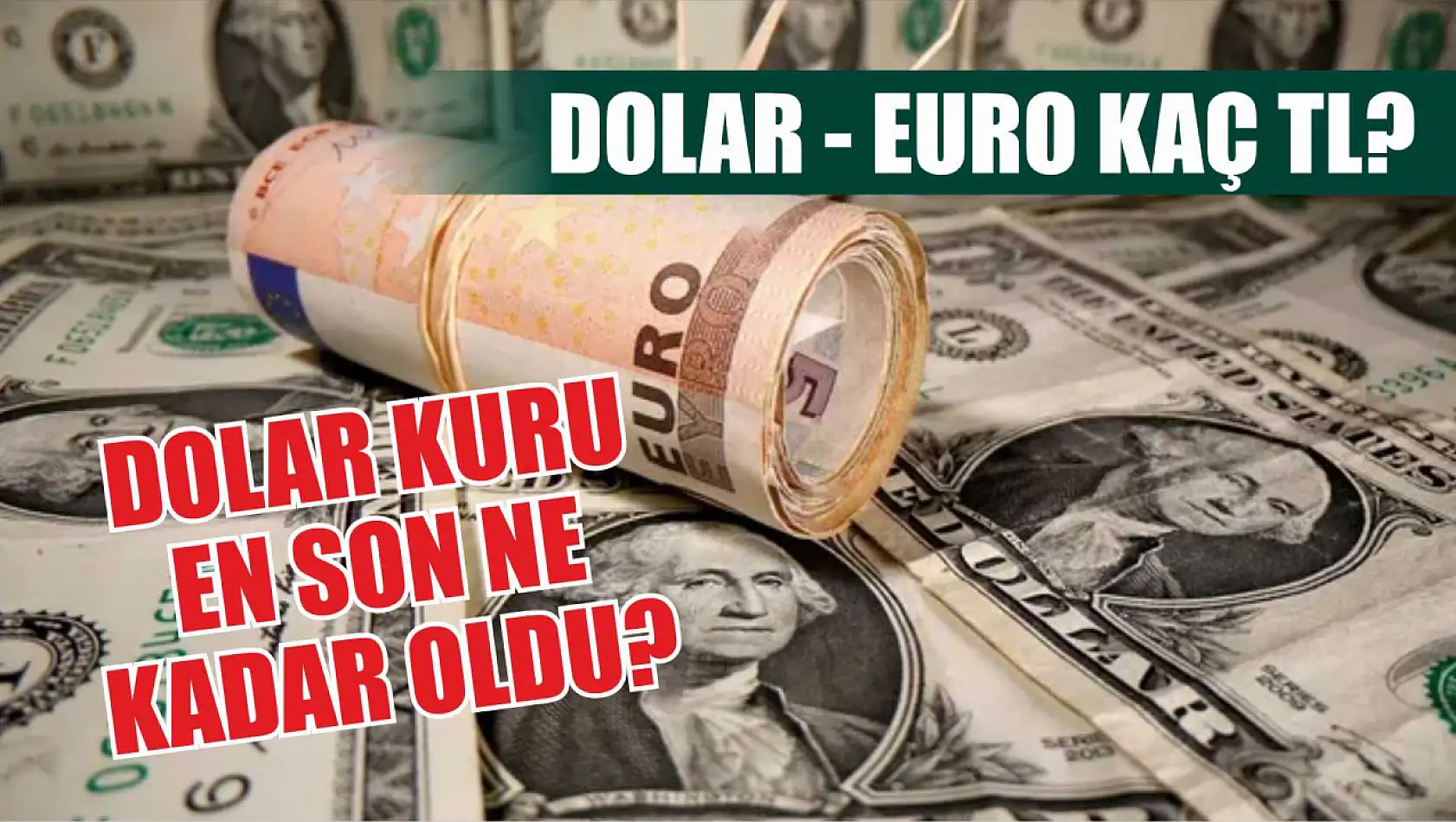 Dolar - euro kaç TL? Dolar kuru en son ne kadar oldu?