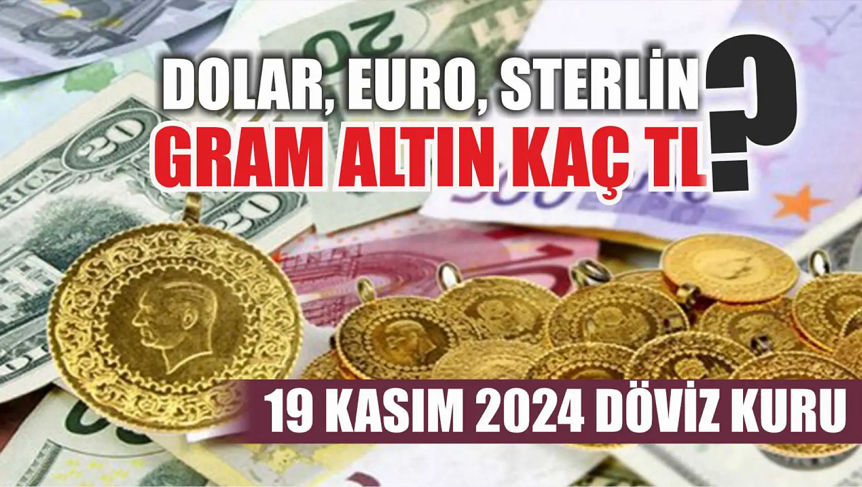 Dolar, euro, sterlin, gram altın kaç TL? 19 Kasım 2024 Döviz Kuru