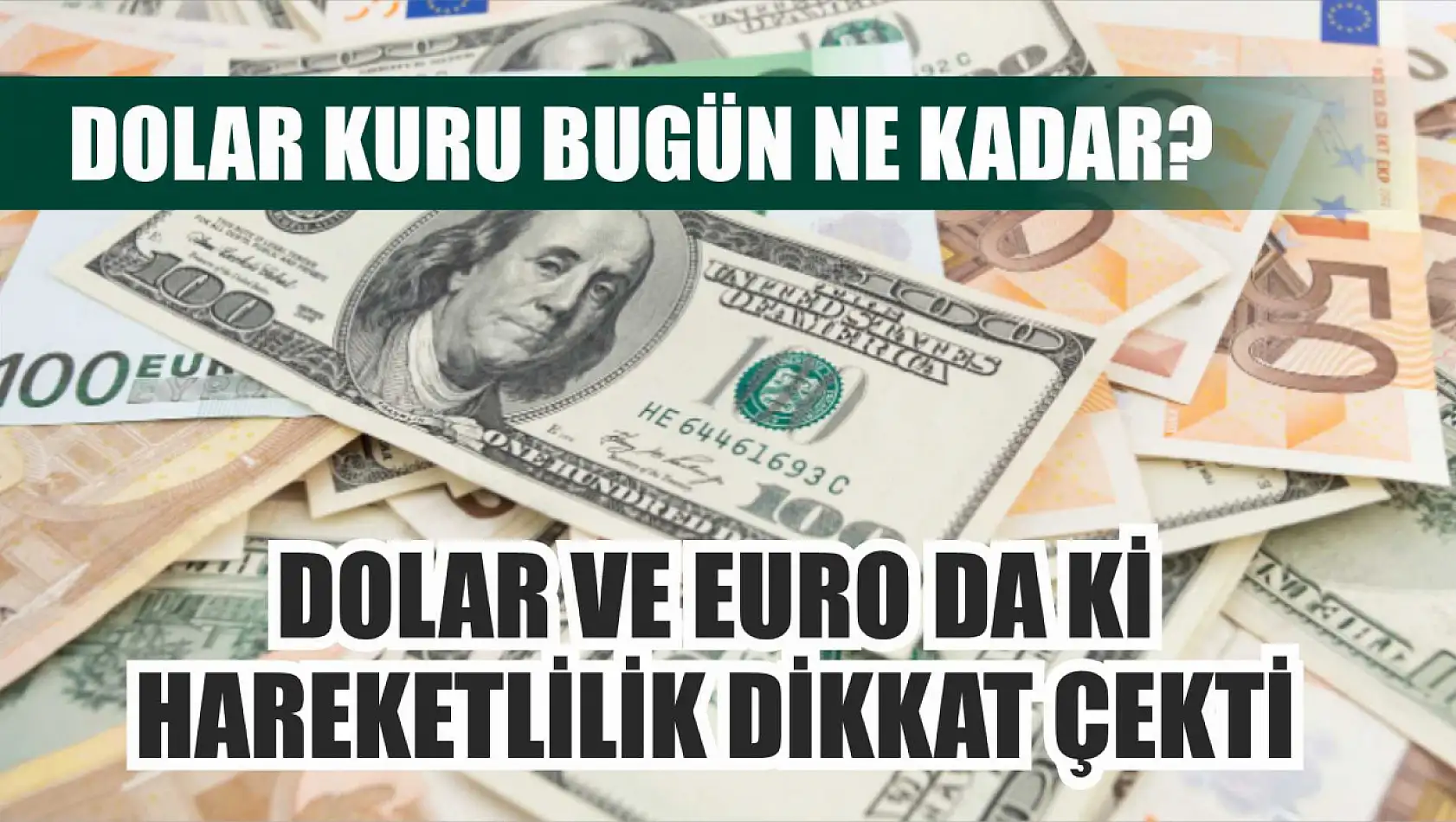 Dolar kuru bugün ne kadar? Dolar ve Euro da ki hareketlilik dikkat çekti