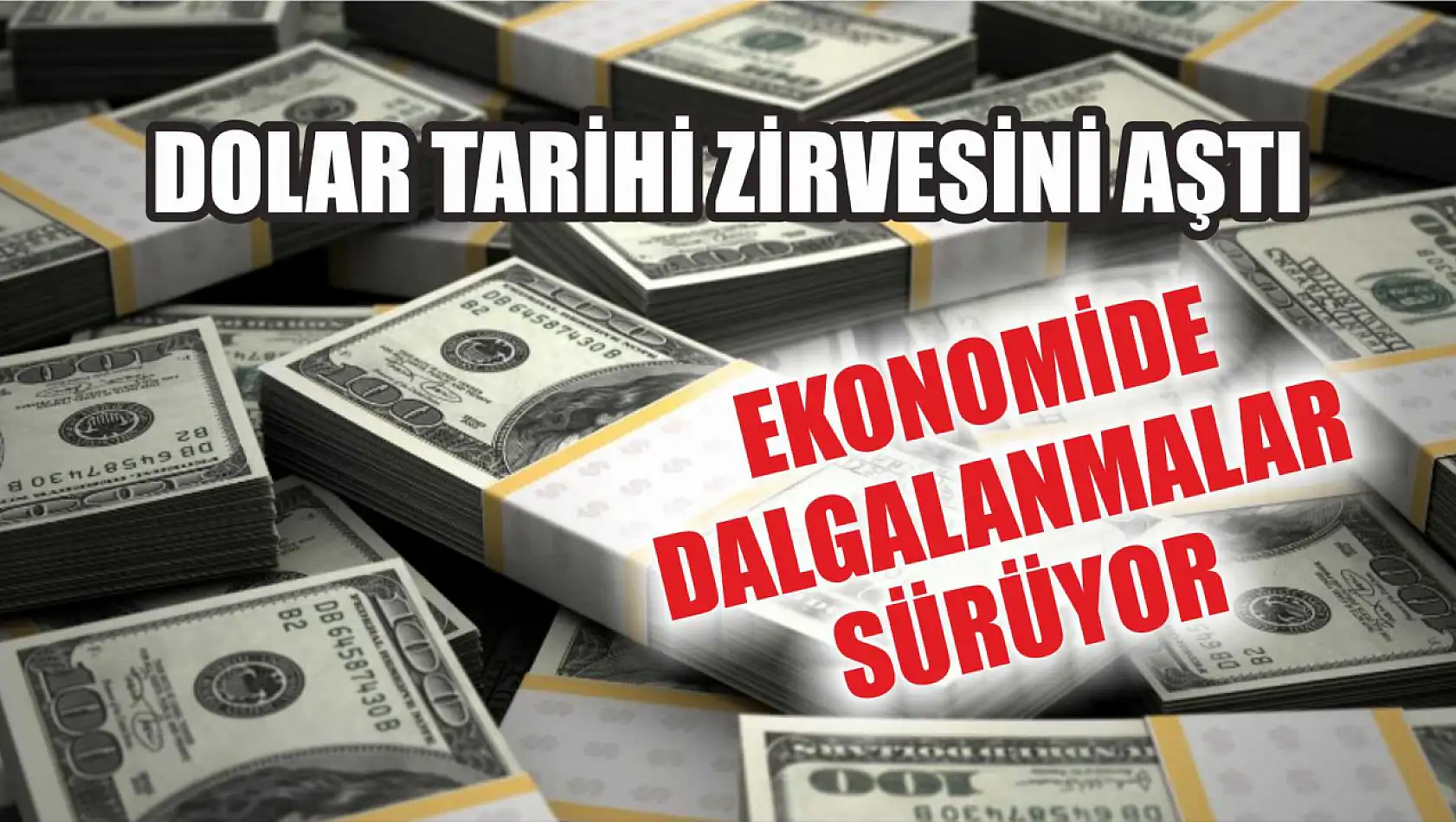 Dolar Tarihi Zirvesini Aştı, Ekonomide Dalgalanmalar Sürüyor