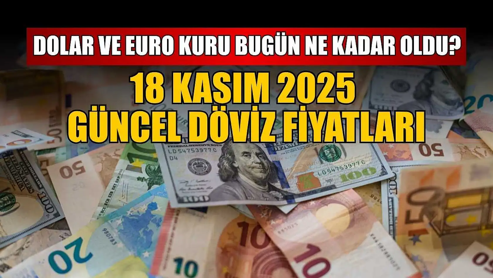 Dolar ve Euro kuru bugün ne kadar oldu?  18 Kasım 2025 güncel döviz fiyatları