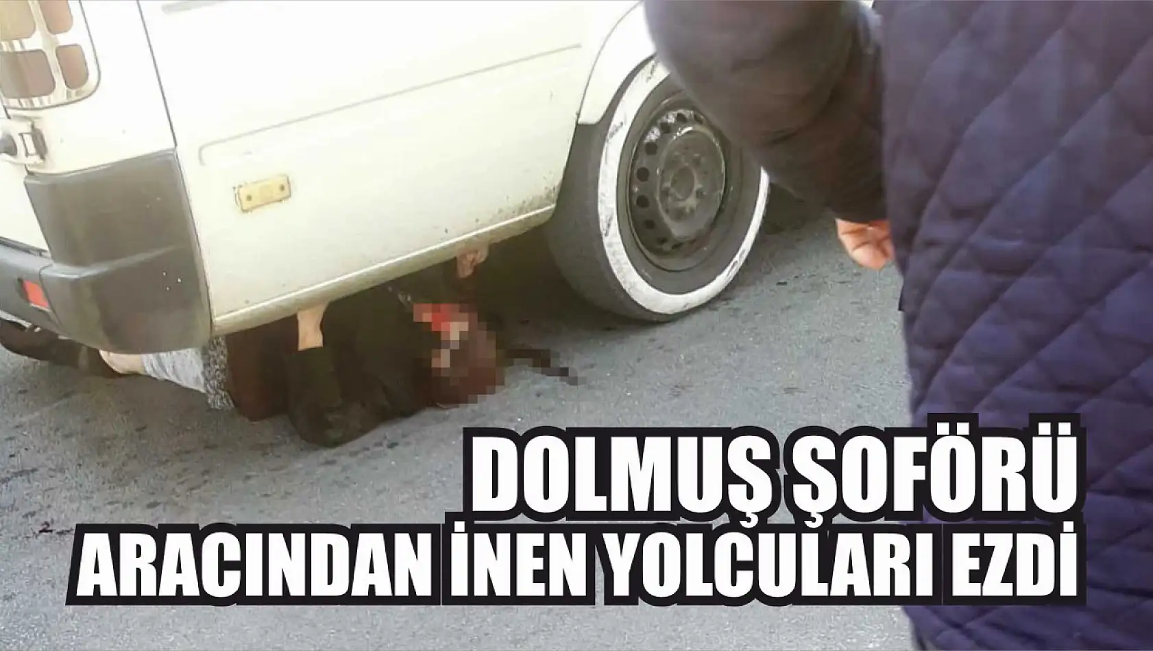 Dolmuş şoförü aracından inen yolcuları ezdi