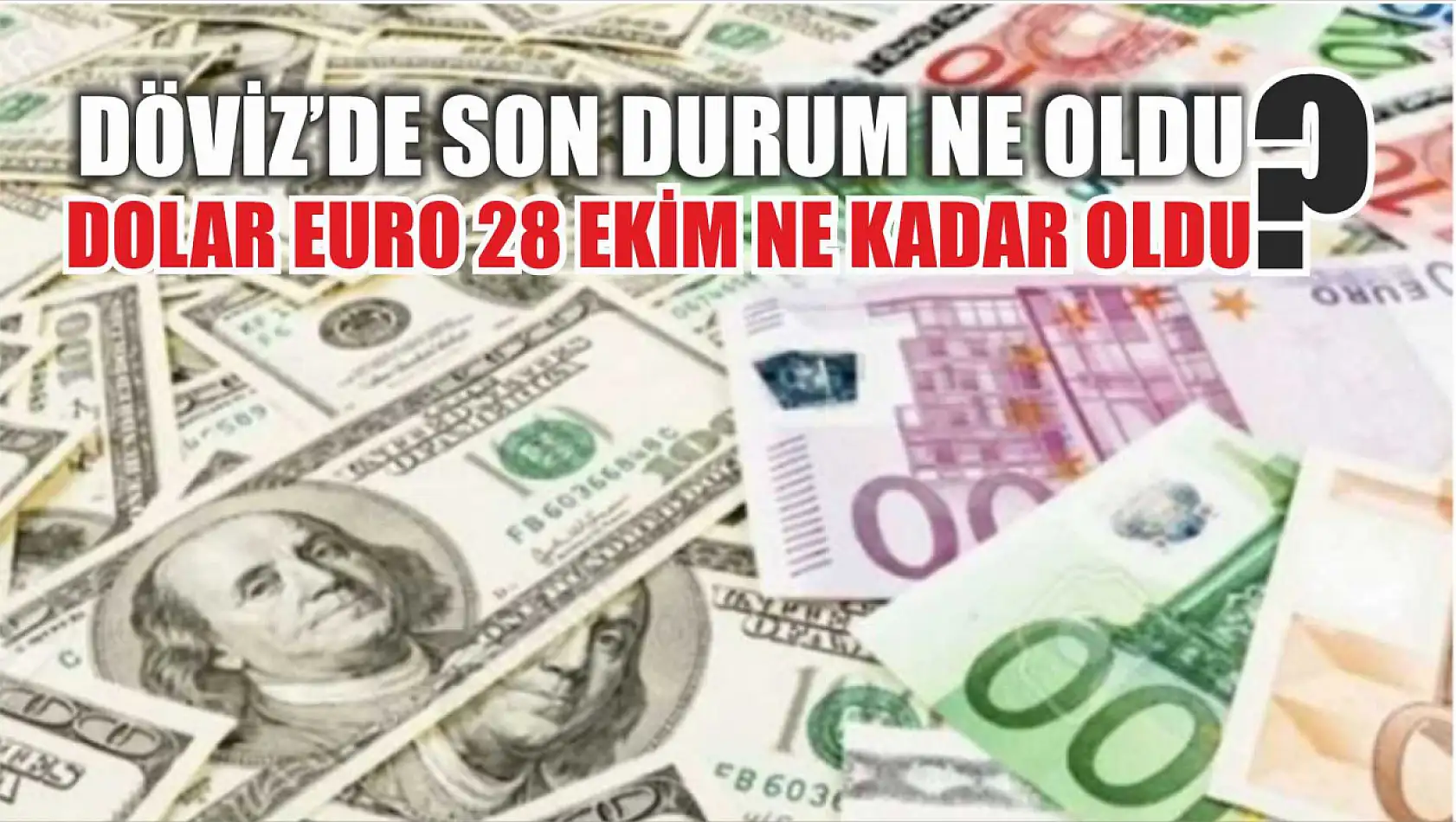 Döviz'de son durum ne oldu? Dolar Euro 28 Ekim Ne Kadar Oldu?