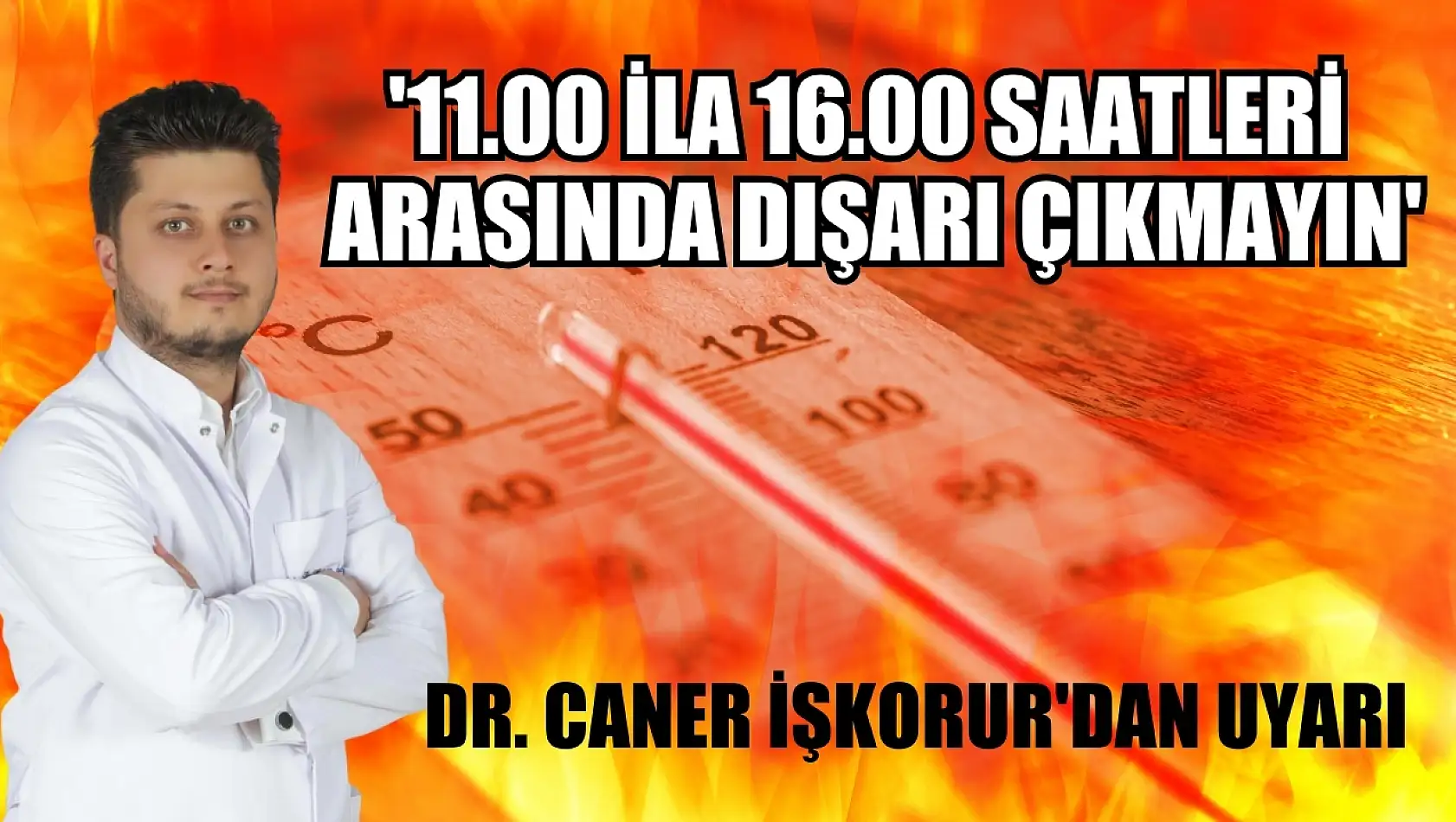 Dr. Caner İşkorur'dan uyarı: '11.00 ila 16.00 saatleri arasında dışarı çıkmayın'
