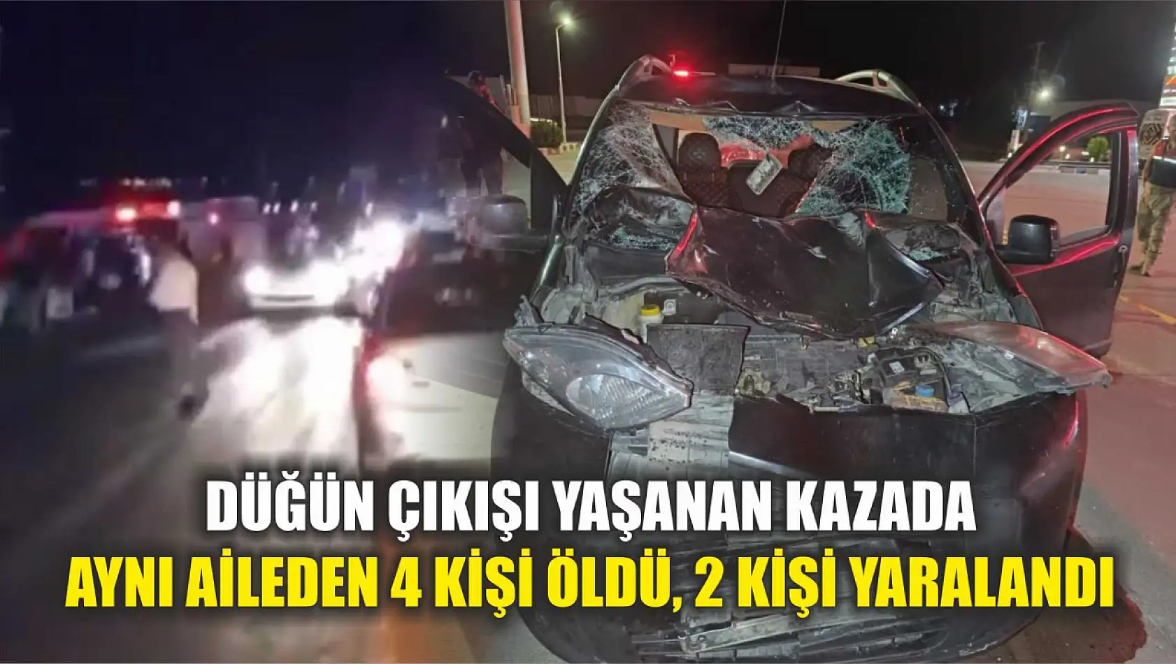 Düğün çıkışı yaşanan kazada aynı aileden 4 kişi öldü, 2 kişi yaralandı