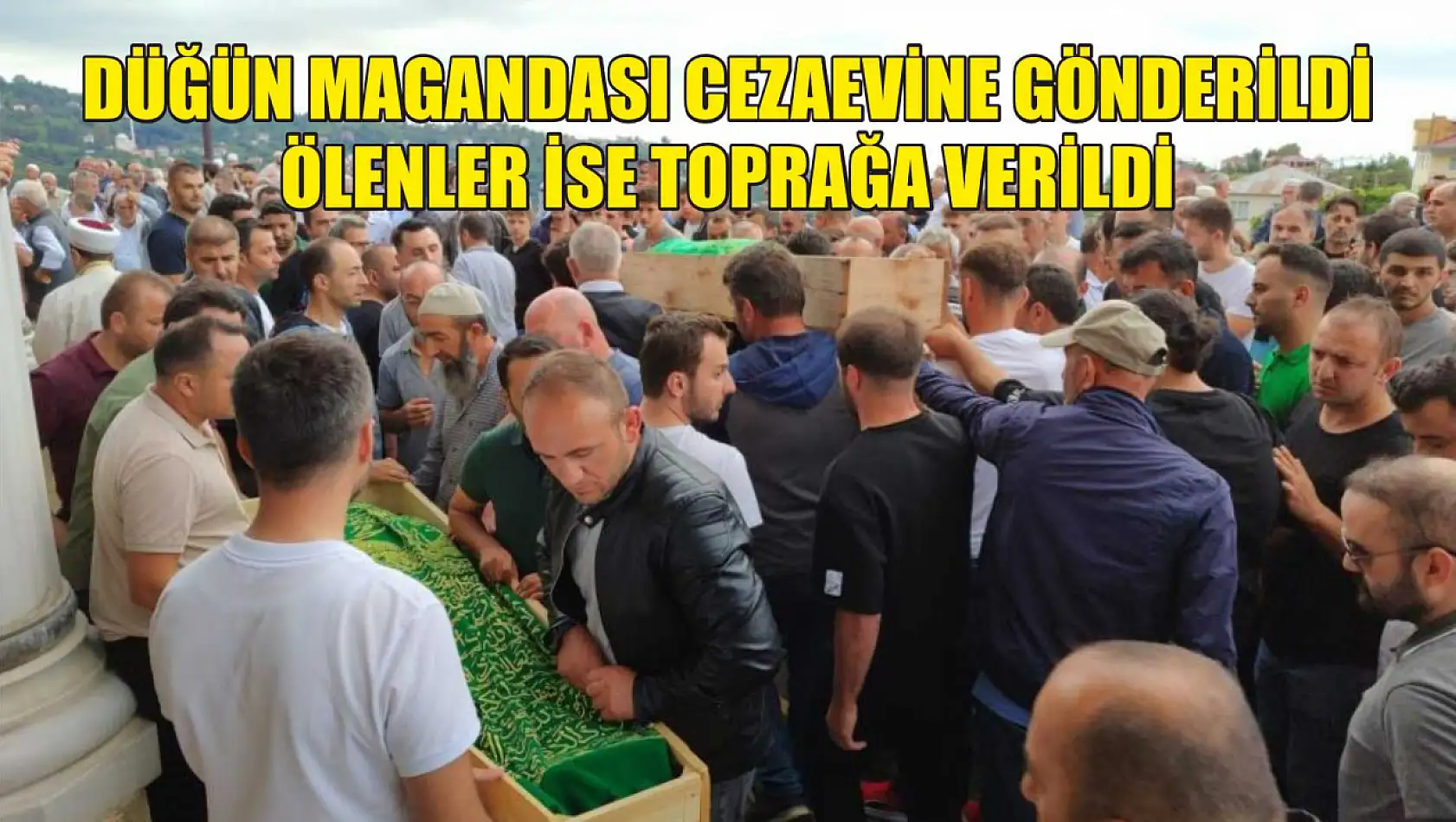 Düğün magandası cezaevine gönderildi, ölenler ise toprağa verildi