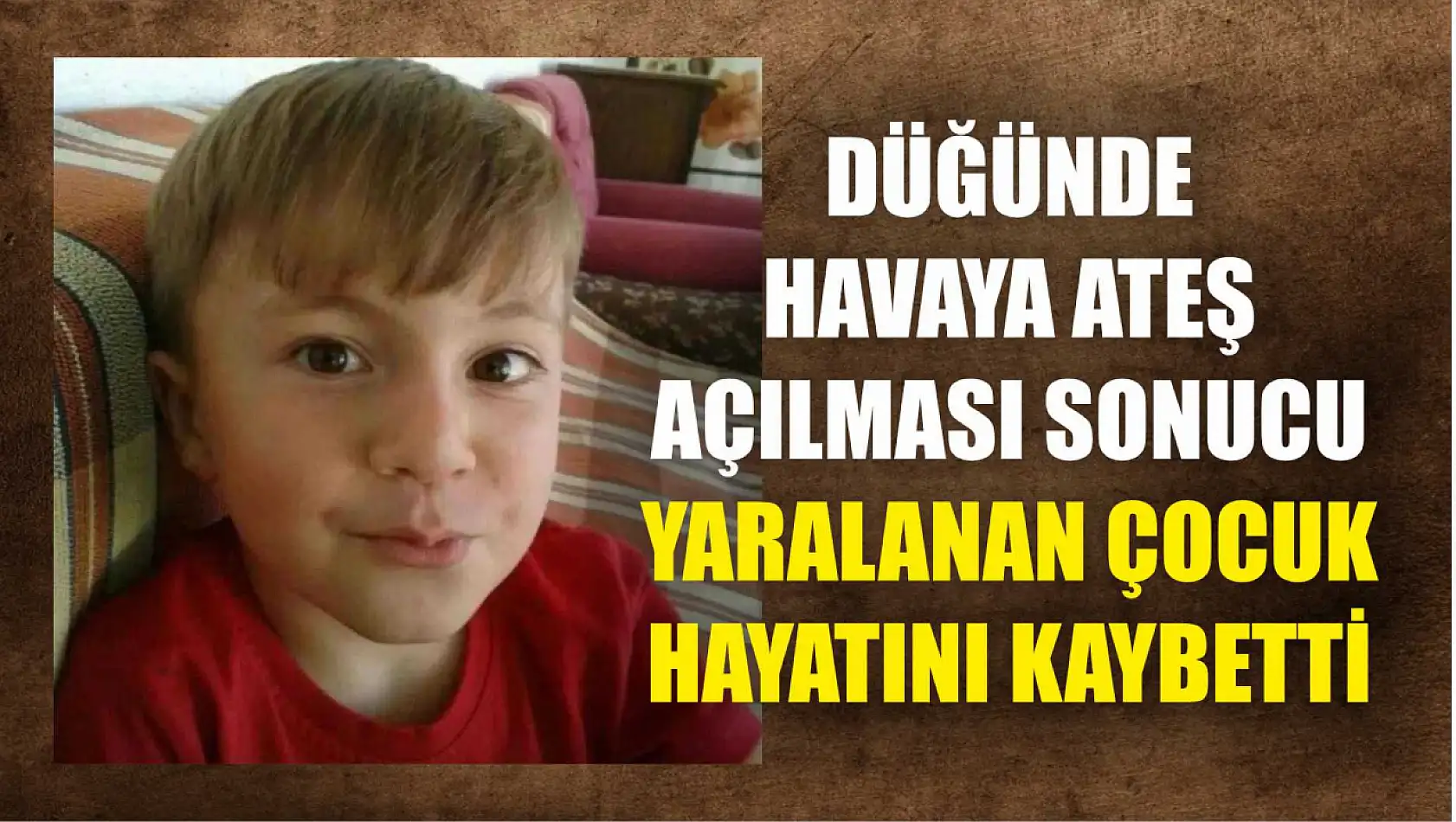 Düğünde havaya ateş açılması sonucu yaralanan çocuk hayatını kaybetti