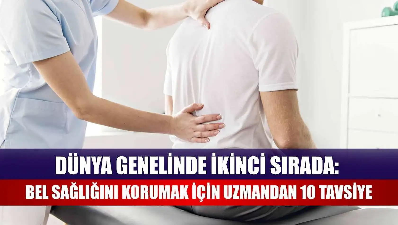 Dünya genelinde ikinci sırada: Bel sağlığını korumak için uzmandan 10 tavsiye