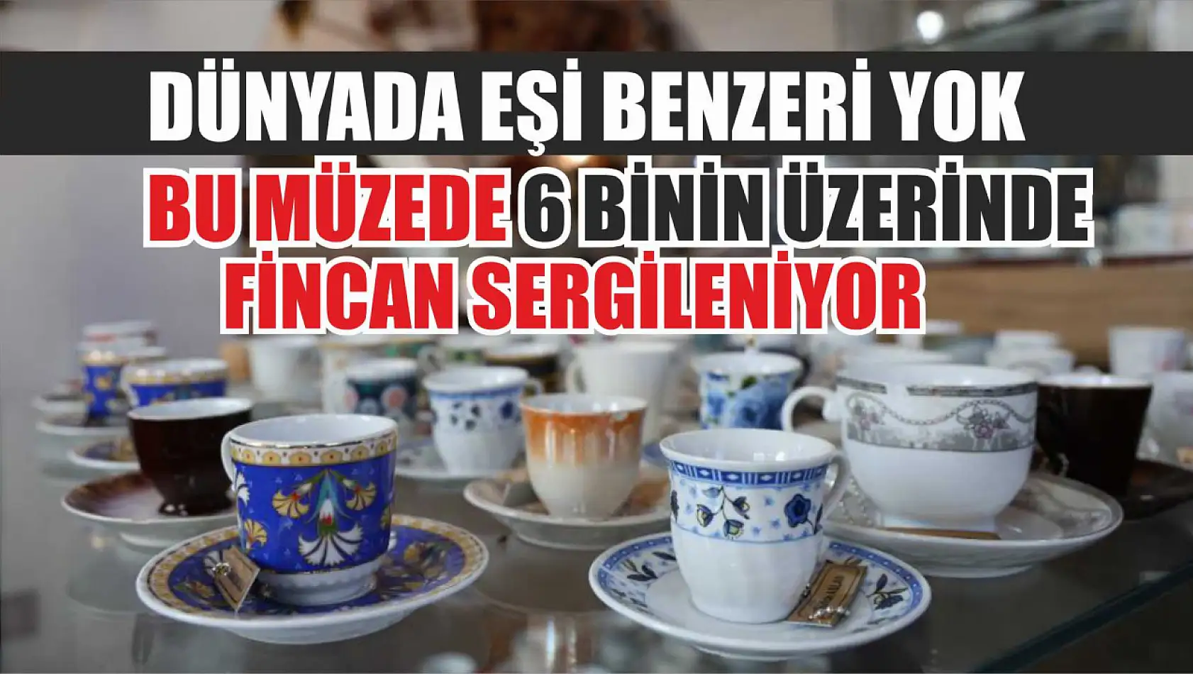 Dünyada eşi benzeri yok: Bu müzede 6 binin üzerinde fincan sergileniyor