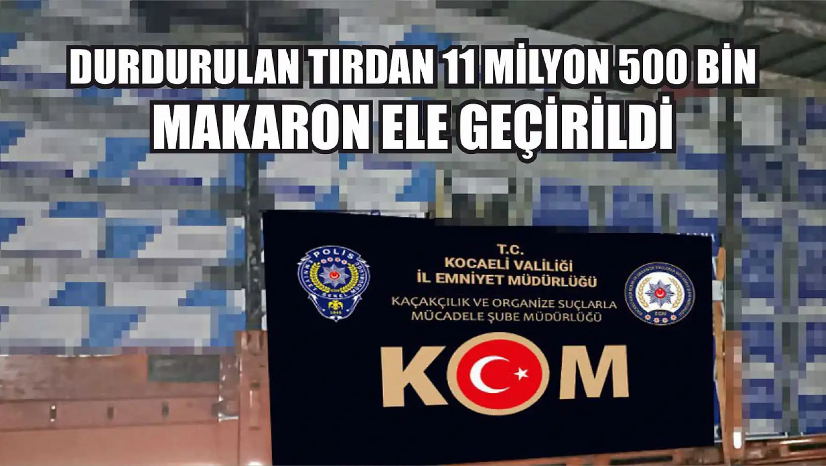 Durdurulan tırdan 11 milyon 500 bin makaron ele geçirildi