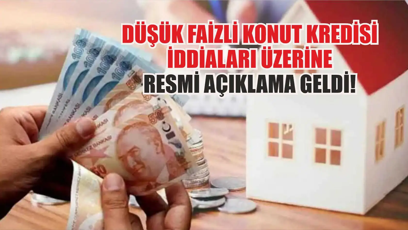 Düşük Faizli Konut Kredisi İddiaları Üzerine Resmi Açıklama Geldi