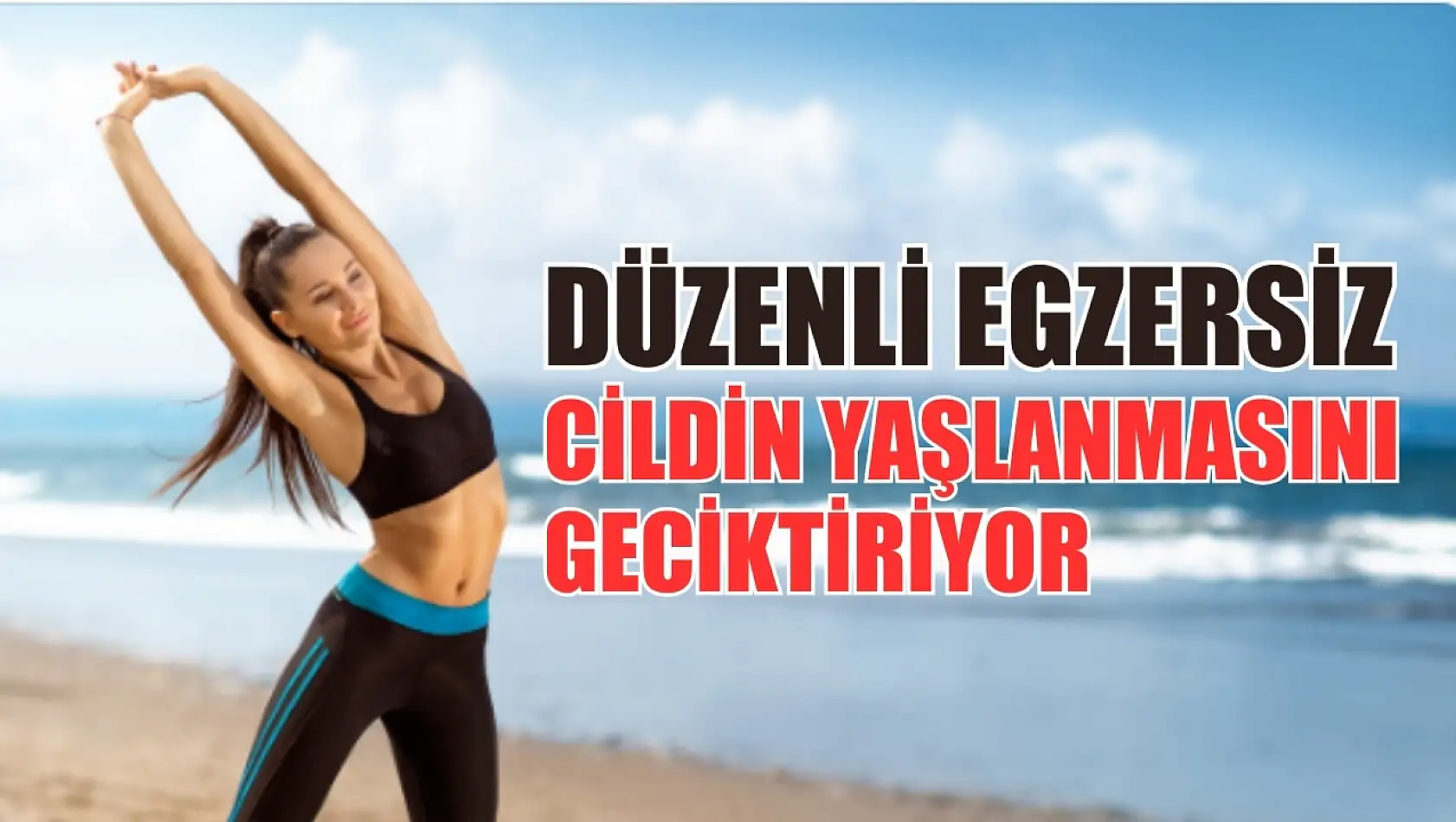 Düzenli egzersiz yapmak cildin yaşlanmasını geciktiriyor