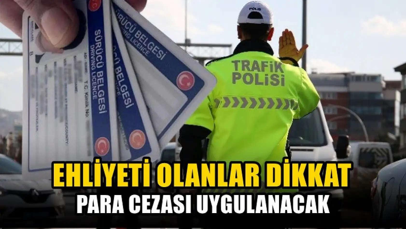 Ehliyeti olanlar dikkat, para cezası uygulanacak