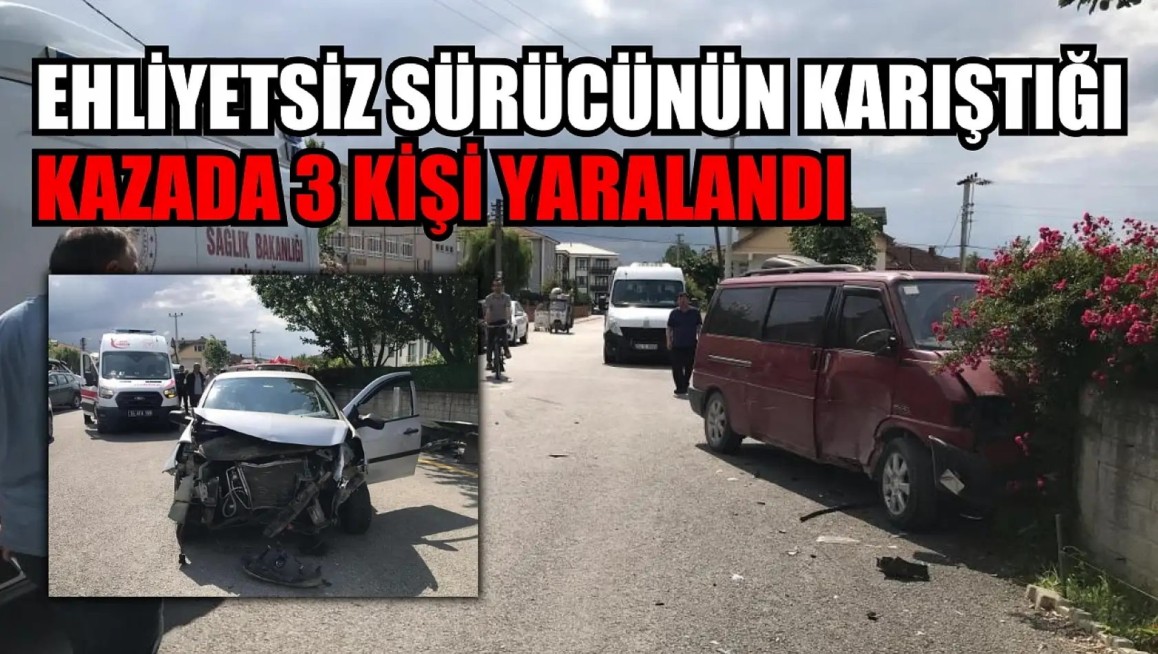 Ehliyetsiz sürücünün karıştığı kazada 3 kişi yaralandı