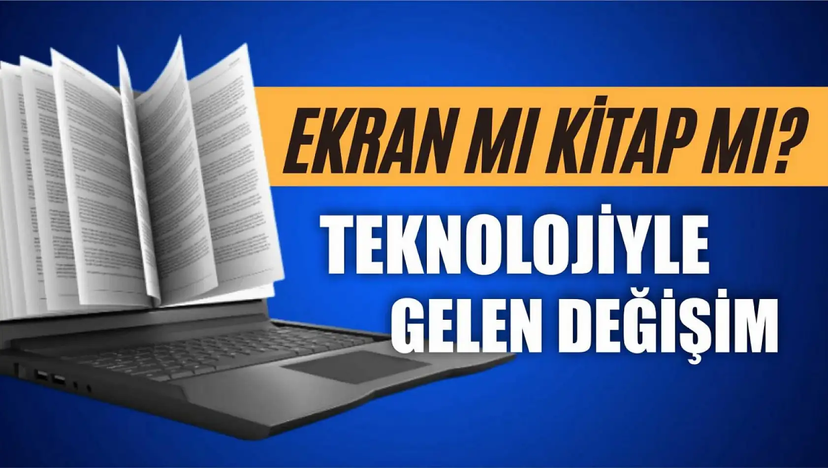 Ekran mı kitap mı? Teknoloji ile Gelen Değişim